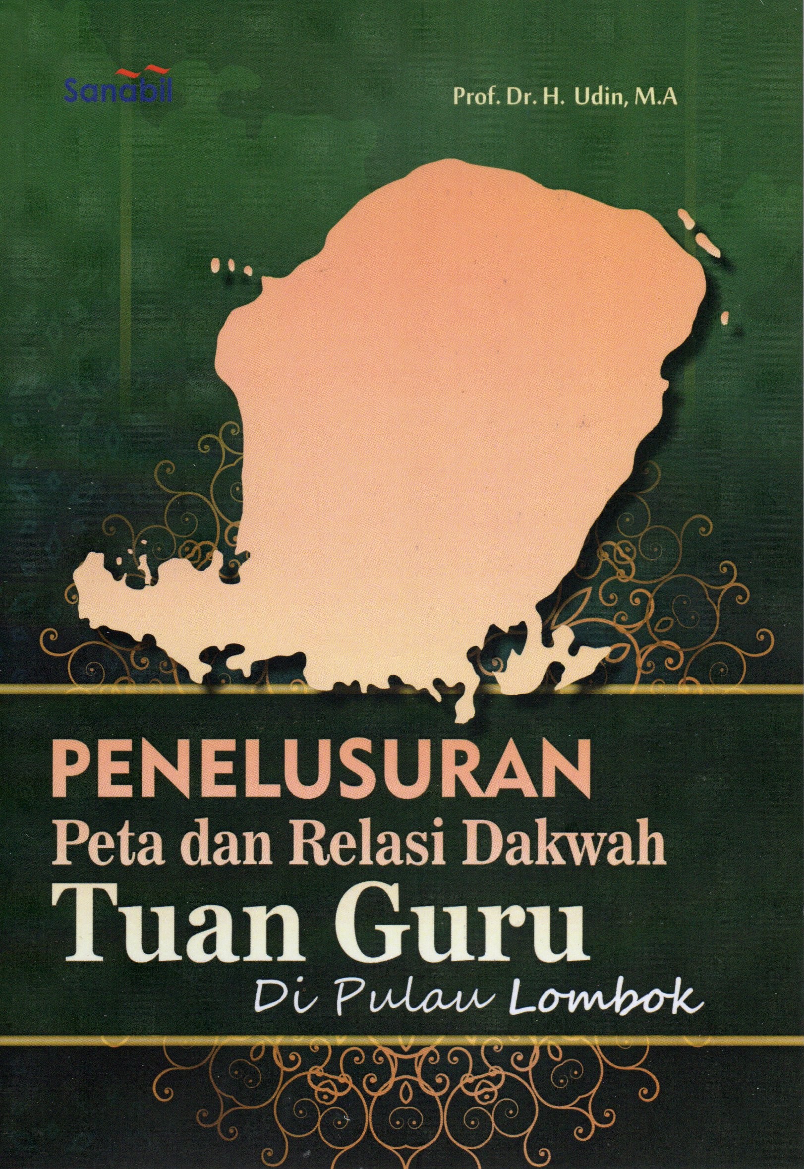 Cover Penelusuran peta dan relasi dakwah Tuan Guru di Pulau Lombok / Prof.Dr. H. Udin, M.A.