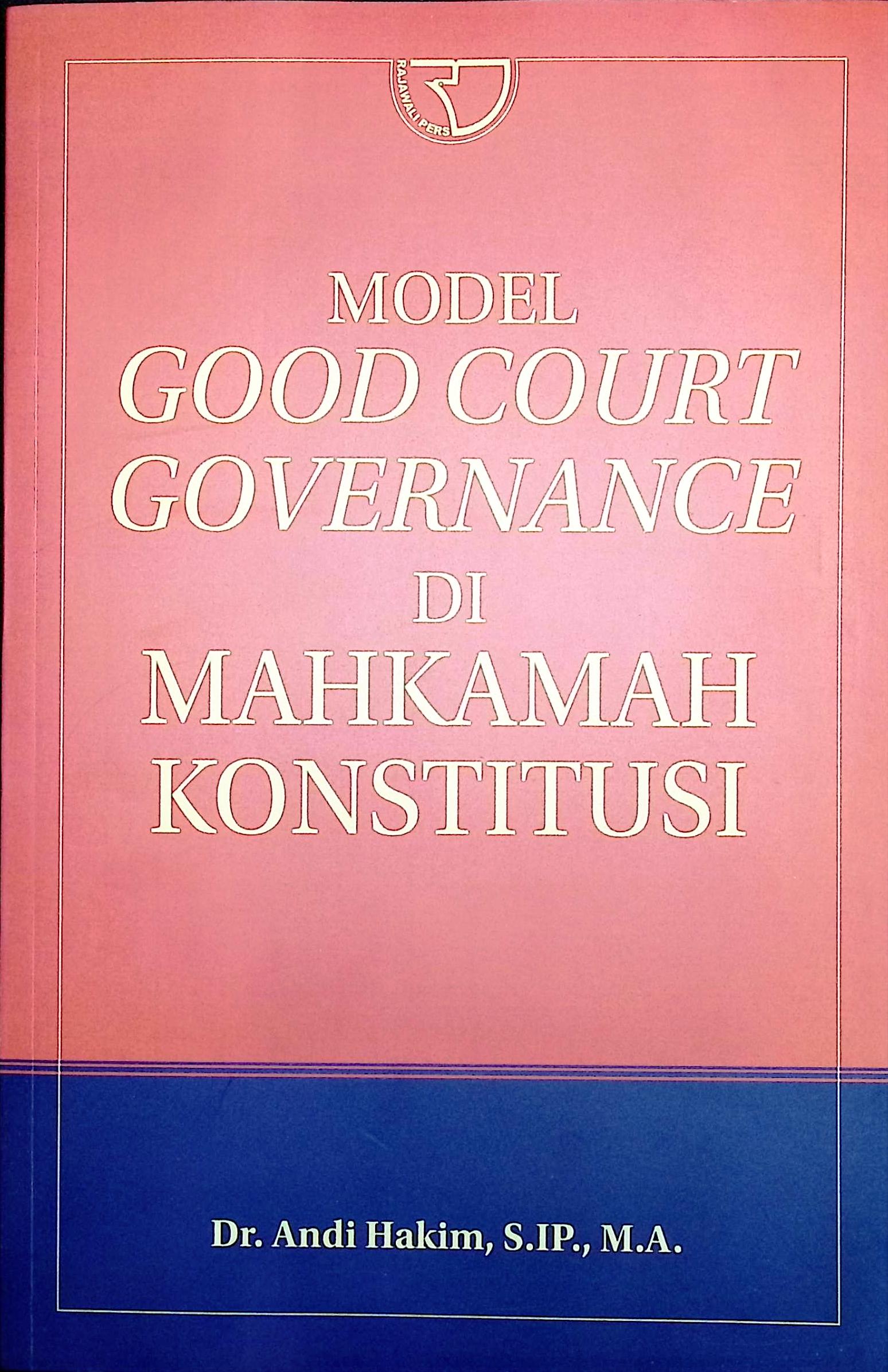 Cover Model good court governance di mahkamah konstitusi / Dr. Andi Hakim, S.IP., M.A.,; editor, Yayat Sri Hayati