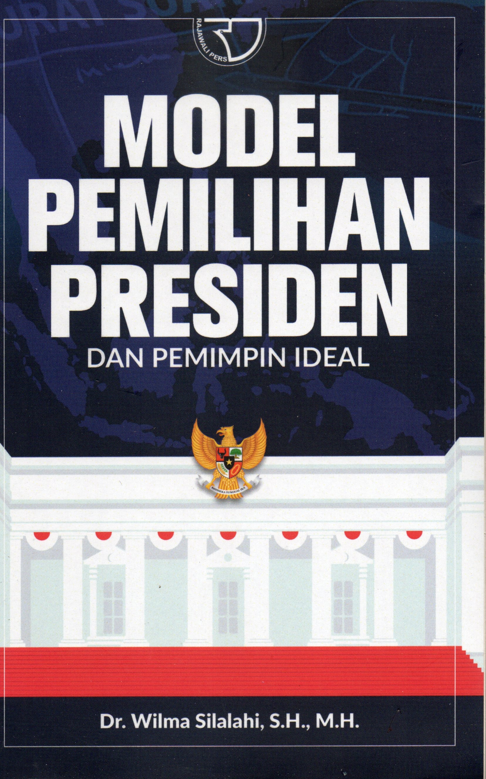 Cover Model Pemilihan Presiden :  Dan Pemimpin Ideal / Dr. Wilma Silalahi, S.H., M.H.; Editor Yayat Sri Hayati