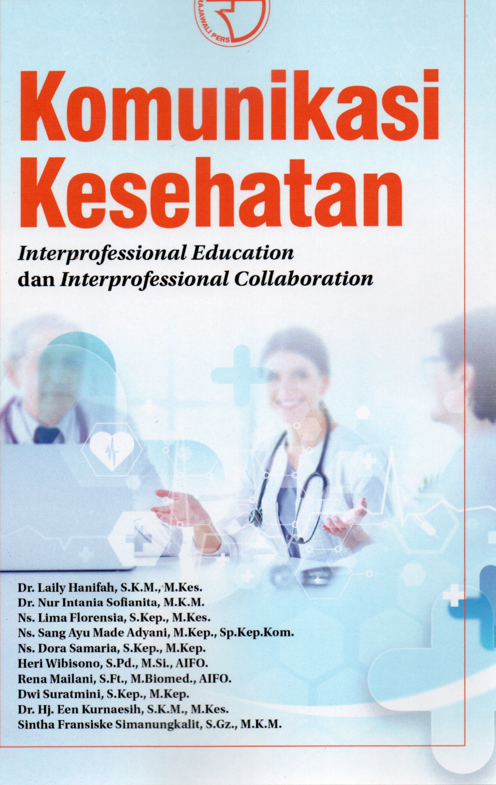Cover Komunikasi Kesehatan :  Interprofessional Education dan Interprofessional Collaboration / Dr. Laily Hanifah,S.K.M., M.Kes., Dr. Nur Intania Sofianita, M.K.M., Ns. Lima Florensia, S.Kep.,M.Kes., Ns. Sang Ayu Made Adyani, M.Kep., Sp.Kep.Kom., Ns. Dora Samaria, S.Kep., M.Kep., Heri Wibisono, S.Pd., M.Si., AIFO., Rena Mailani, S.Ft., M.Biomet., AIFO., Dwi Suratmini, S.Kep.,M.Kep., Dr. Hj. Een Kurnaesih, S.K.M., M.Kes., Sintha Fransiske Simanungkalit, S.Gz., M.K.M.
