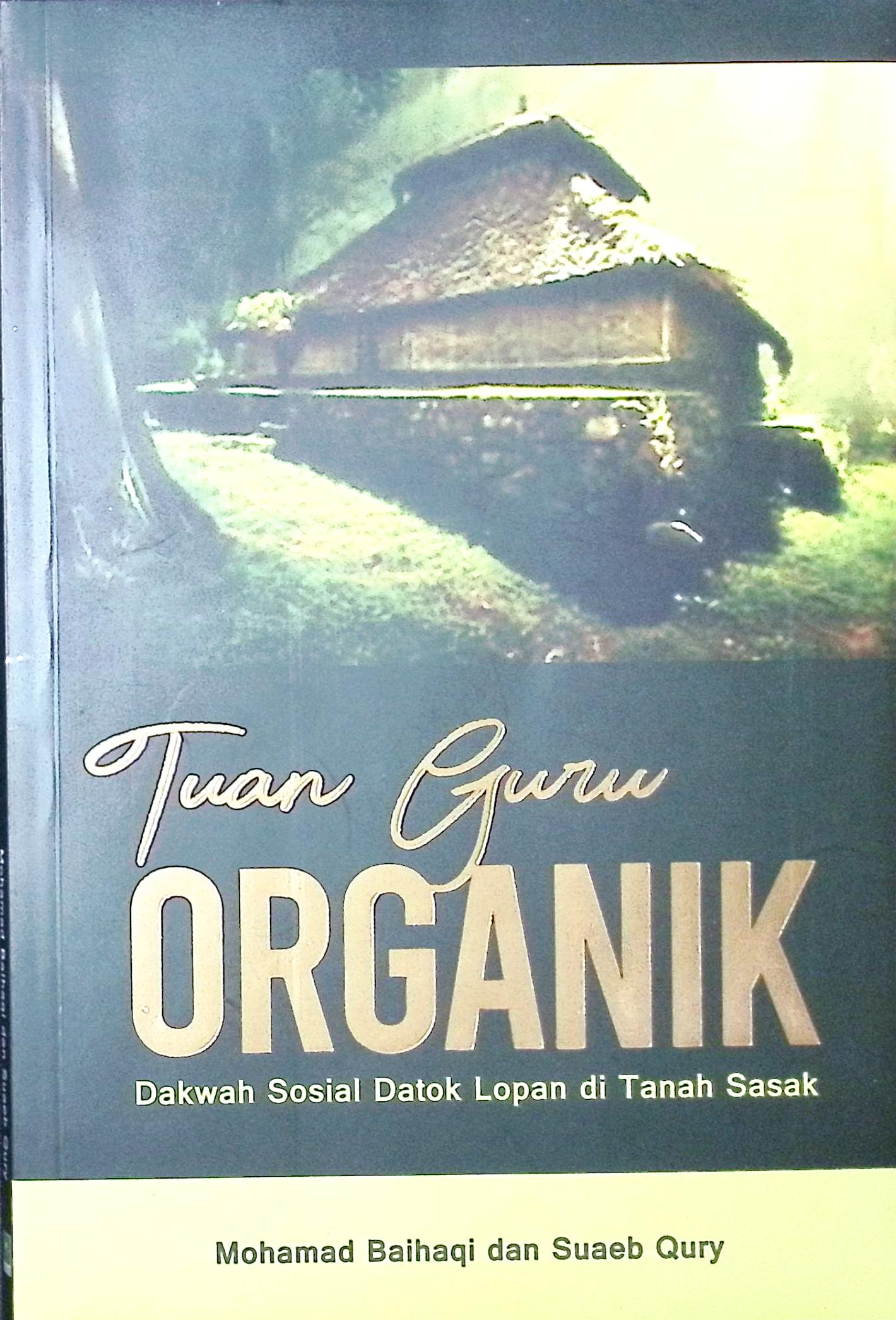 Cover Tuan guru organik :  dakwah sosial Datok Lopan di tanah Sasak / Mohamad Baihaqi, Suaeb Qury; editor, Fathurrahman