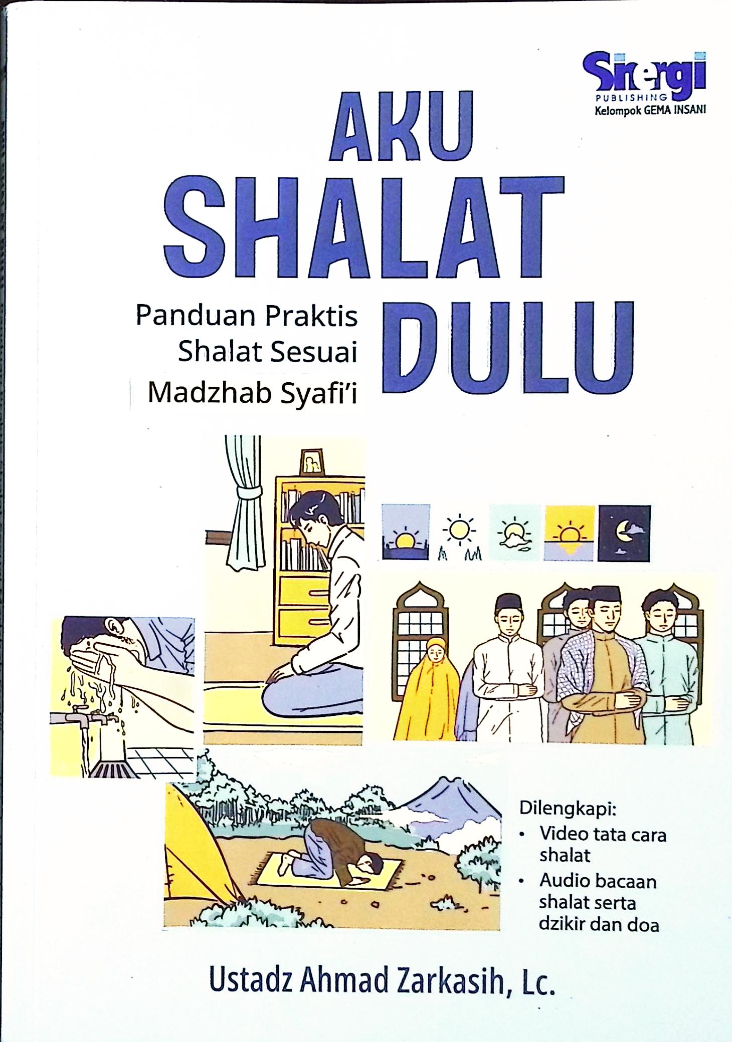 Cover Aku shalat dulu :  panduan praktis shalat sesuai madzhab syafi'i / Ustadz Ahmad Zarkasih, Lc.
