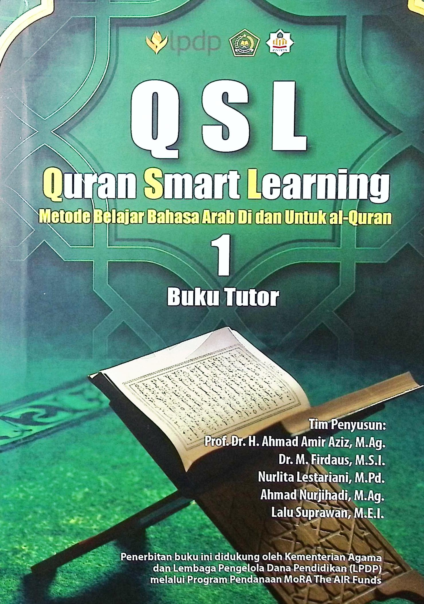 Cover QSL (quran smart learning) :  Metode belajar bahasa arab di dan untuk al-quran 1: buku tutor / Prof. Dr. H. Ahmad Amir Aziz, M.Ag., Dr. M. Firdaus, M.S.I., Nurlita Lestariani, M. Pd., Ahmad Nurjihadi, M. Ag., Lalu Suprawan, M.E.I.; editor, Dr. M. Firdaus, M.S.I.