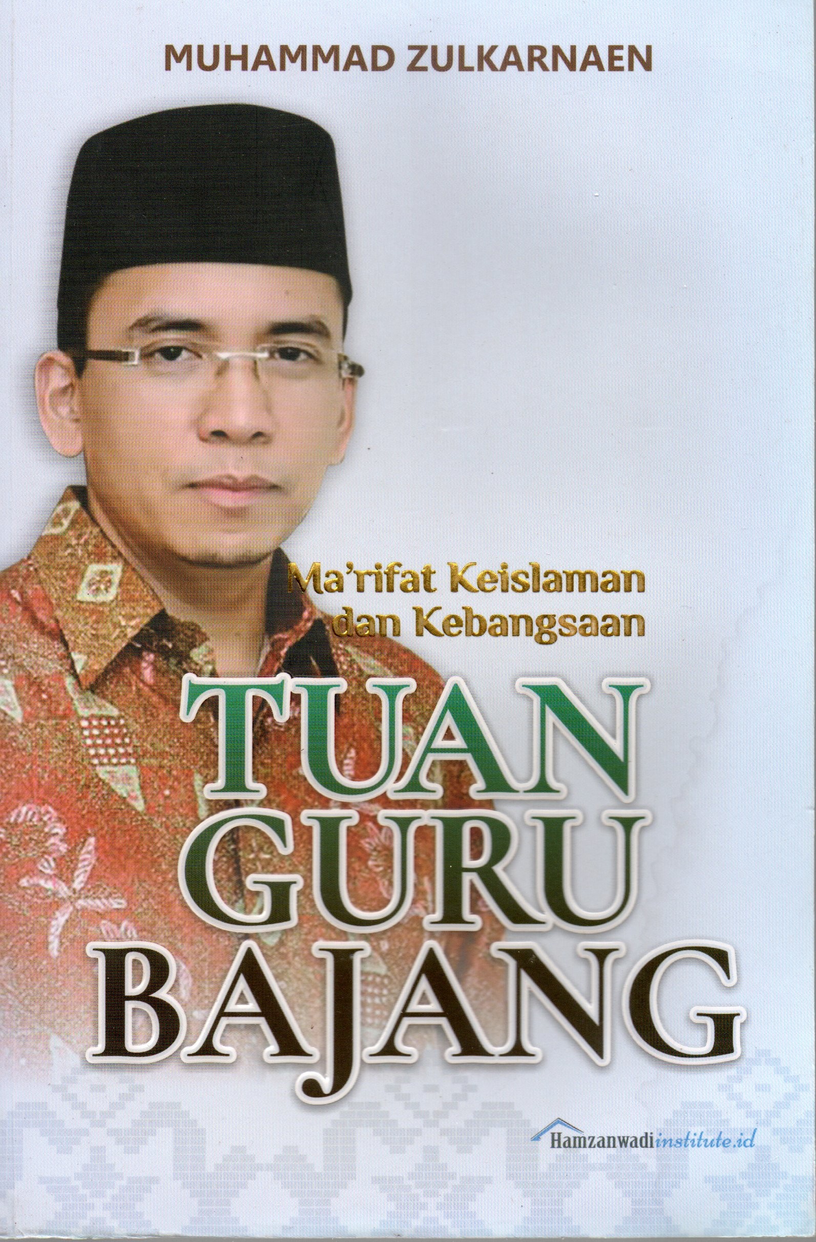 Cover Ma'rifat keislaman dan kebangsaan Tuan Guru Bajang / Muhammad Zulkarnaen