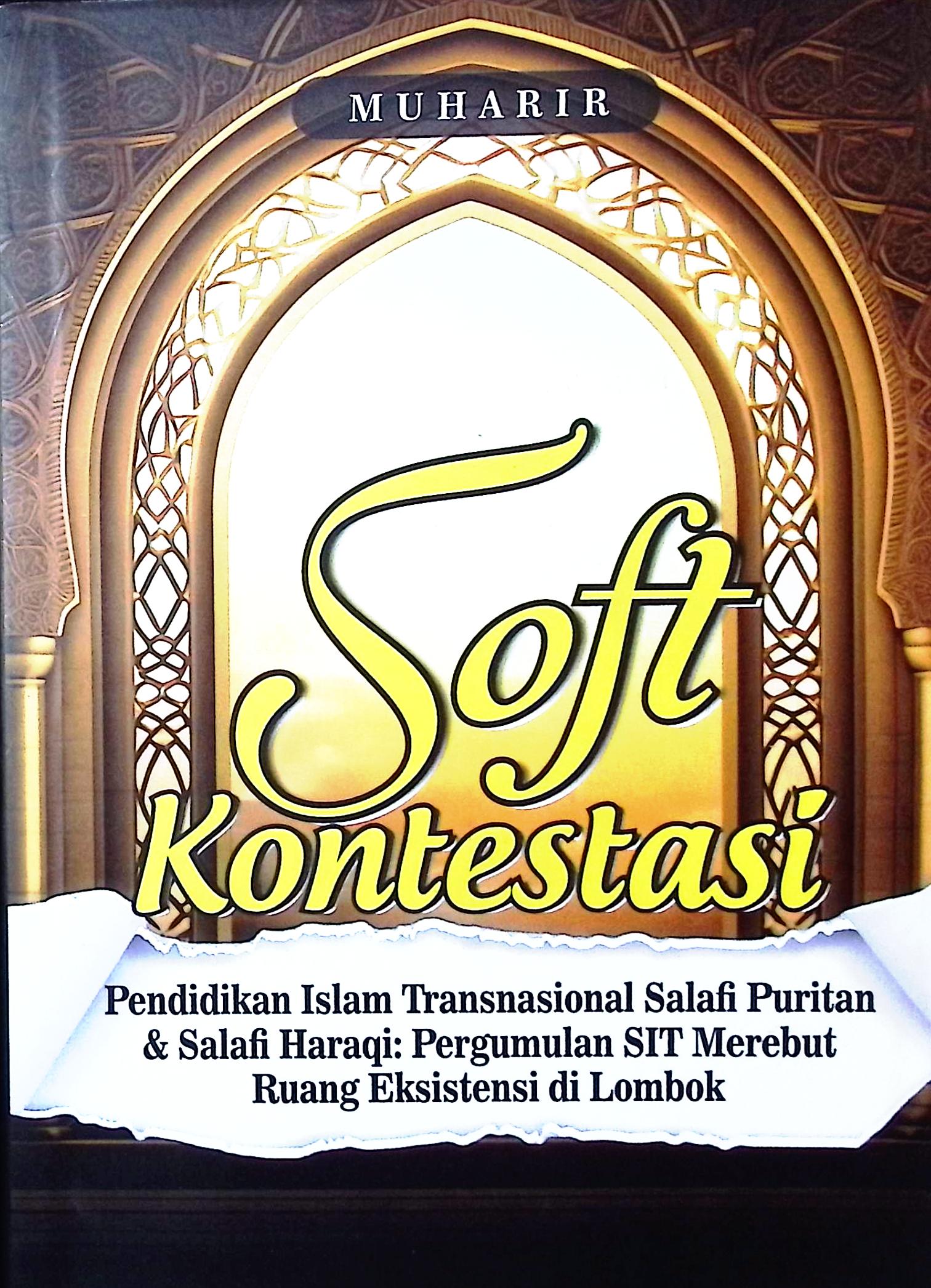 Cover Soft Kontestasi :  pendidikan islam transnasional salafi puritan&salafi haraqi : pergumulan SIT merebut ruang eksistensi di Lombok / Muharir
