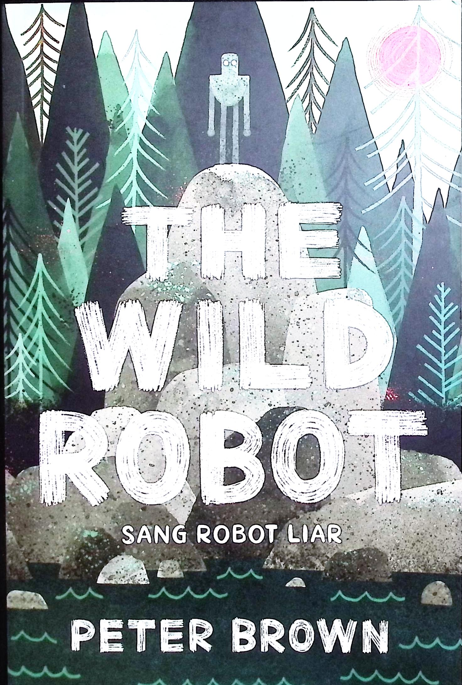 Cover The wild robot :  sang robot liar / Peter Brown;penyunting, Noor H. Dee, Dhiwamgkara