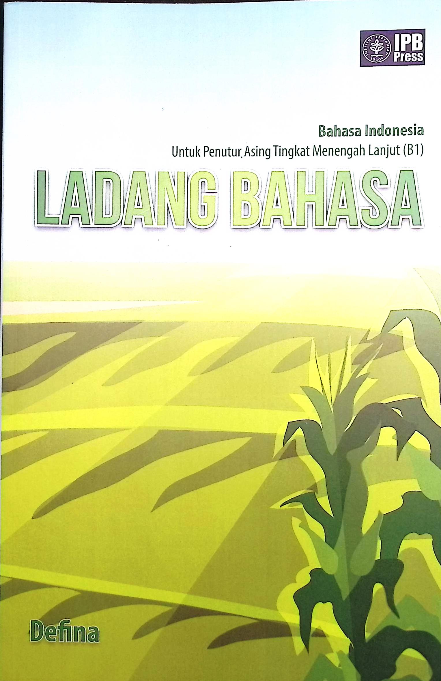 Cover Ladang Bahasa :  Bahasa Indonesia untuk penutur asing tingka menengah lanjut (B1) / Defina; korektor, Dwi M Nastiti