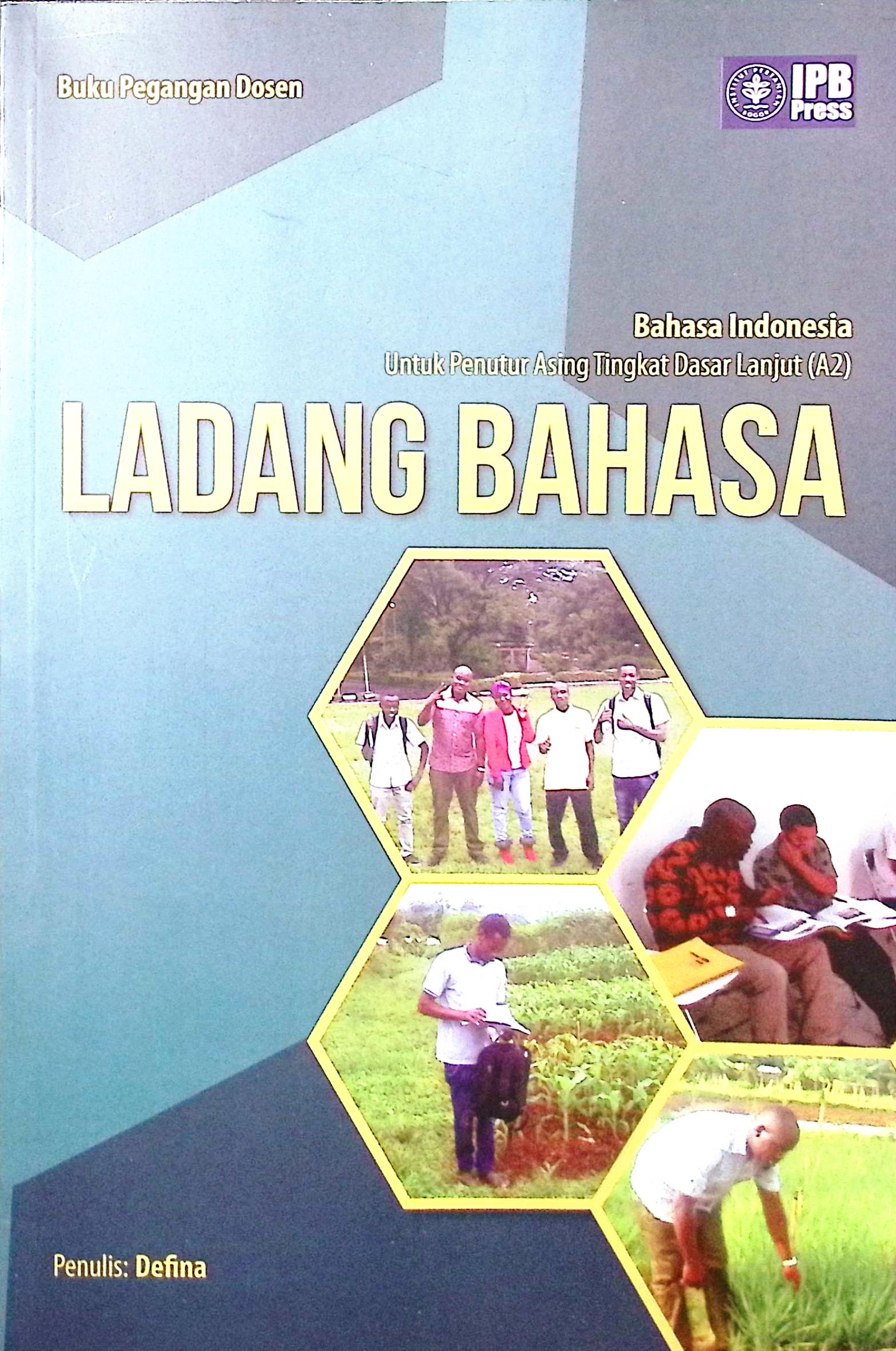 Cover Ladang bahasa :  Bahasa Indonesia untuk penutur asing tingkat dasar lanjut (A2) / buku pegangan dosen / Defina; korektor, Dwi Nastiti, Fitrisia Ratnasari