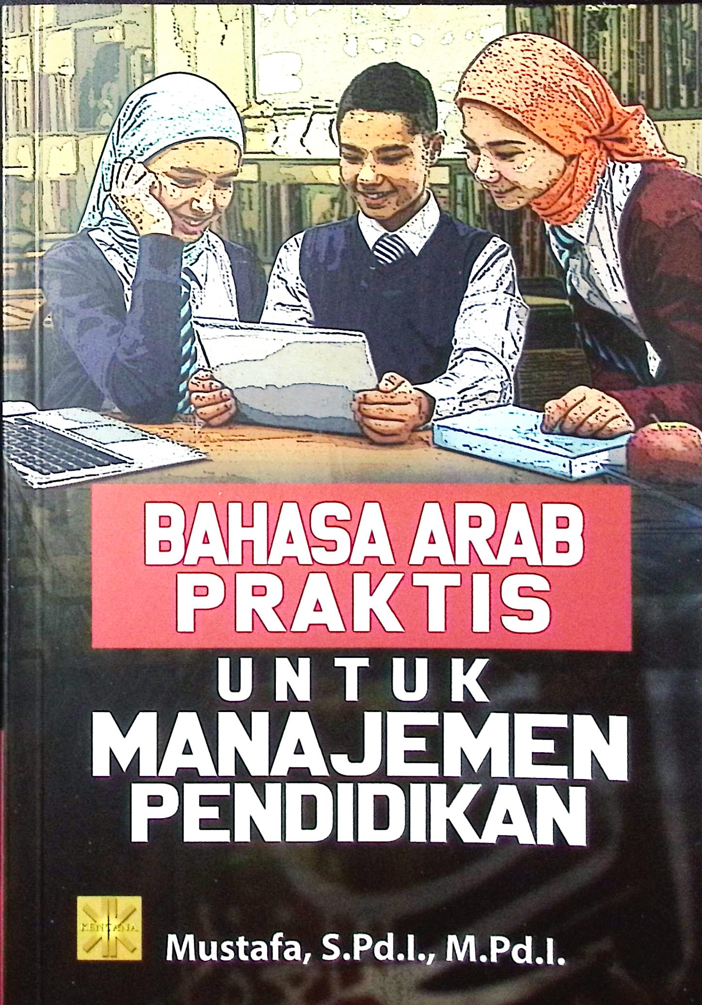 Cover Bahasa Arab praktis untuk manajemen pendidikan / Mustafa, S.Pd.I., M.Pd.I