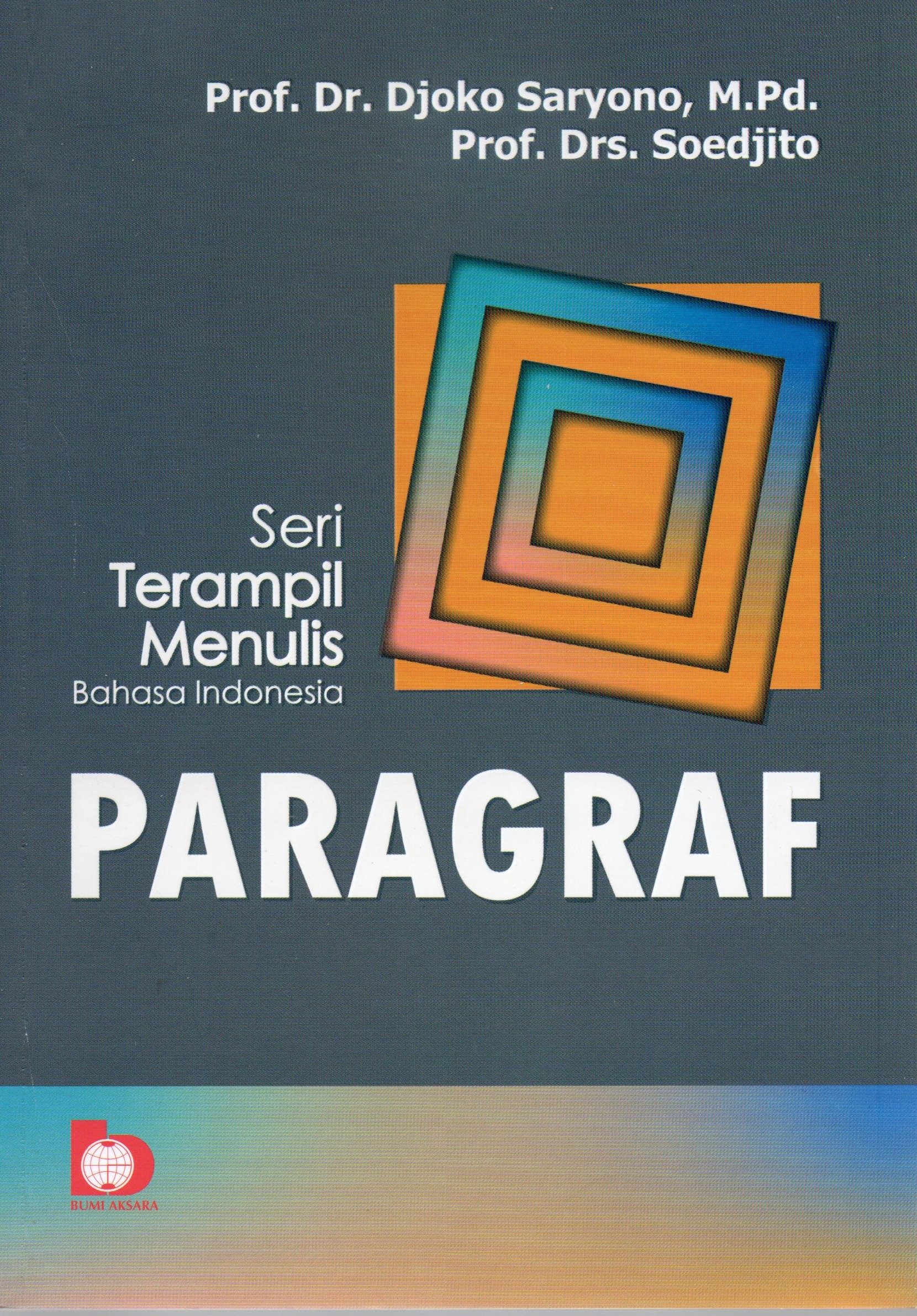 Cover Seri terampil menulis Bahasa Indonesia paragraf / Prof. Dr. Djoko Saryono, M.Pd., Prof. Drs. Soedjito