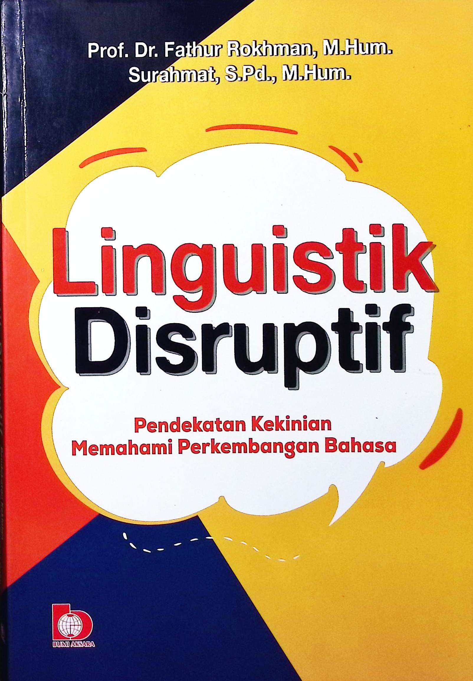 Cover Linguistik Disruptif :  pendekatan kekinian memahami perkembangan bahasa / Prof. Dr. Fathur Rokhman, M.Hum., Surahmat, S.Pd., M.Hum; editor, Faatimah Azzahrah