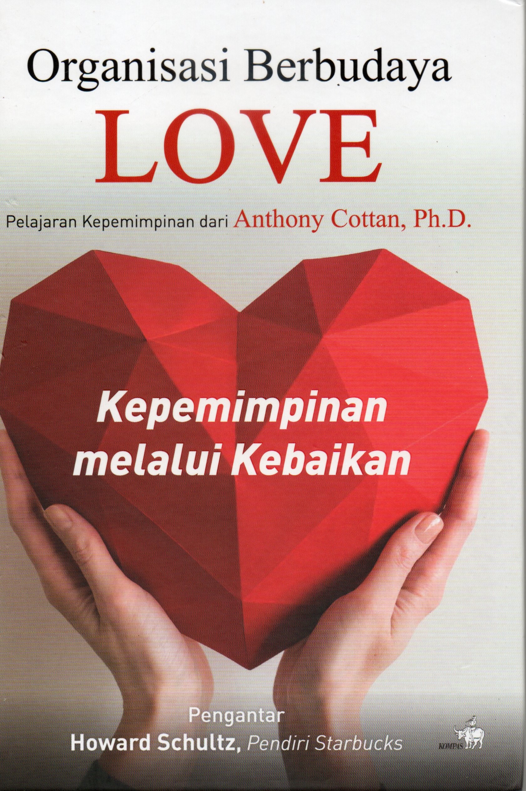 Cover Organisasi berbudaya love :  Kepemimpinan melalui kebaikan / Anthony Cottan, Ph.D.