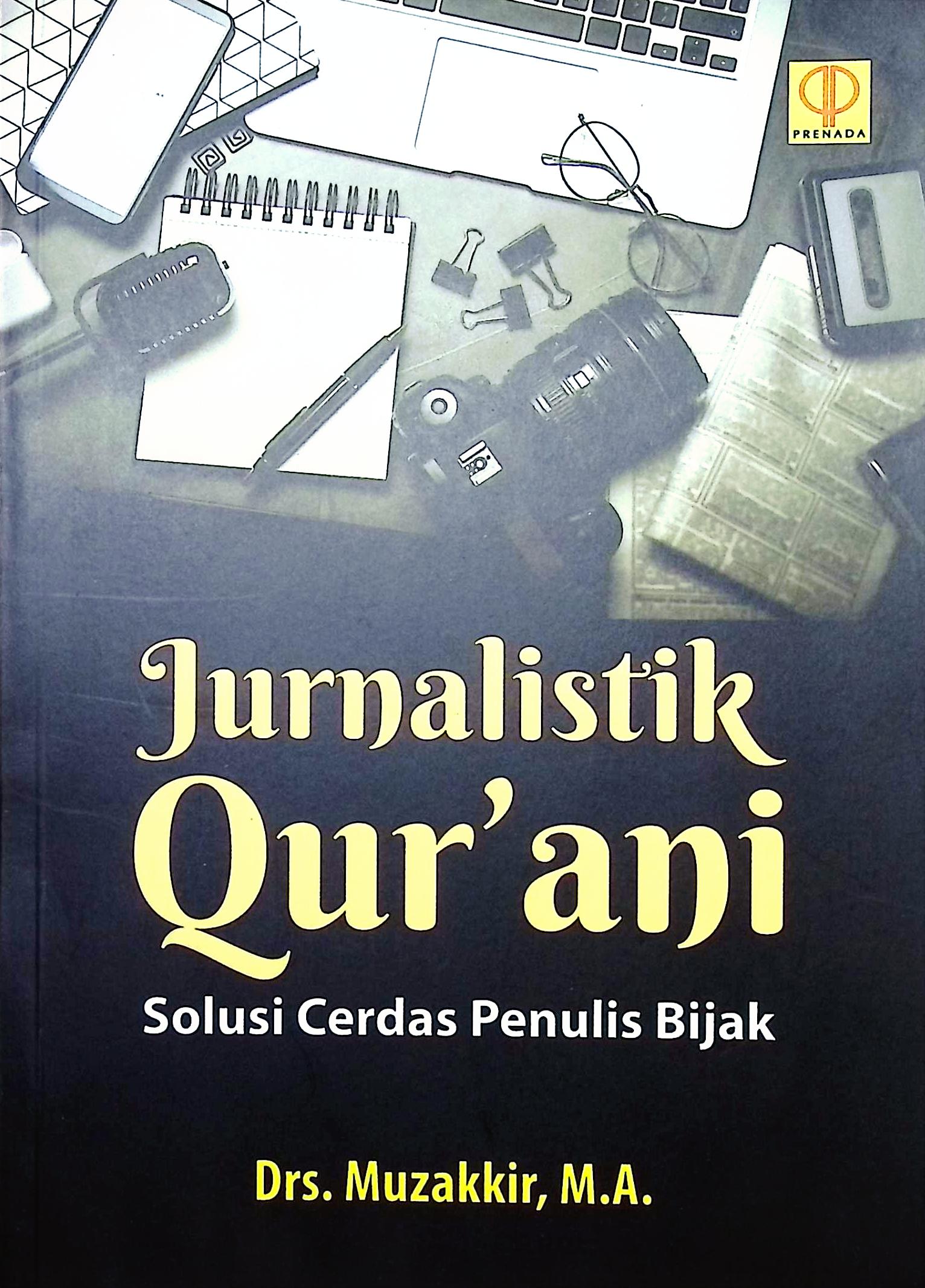 Cover Jurnalistik Qur'ani :  solusi cerdas penulis bijak / Drs. Muzakkir, M.A.,