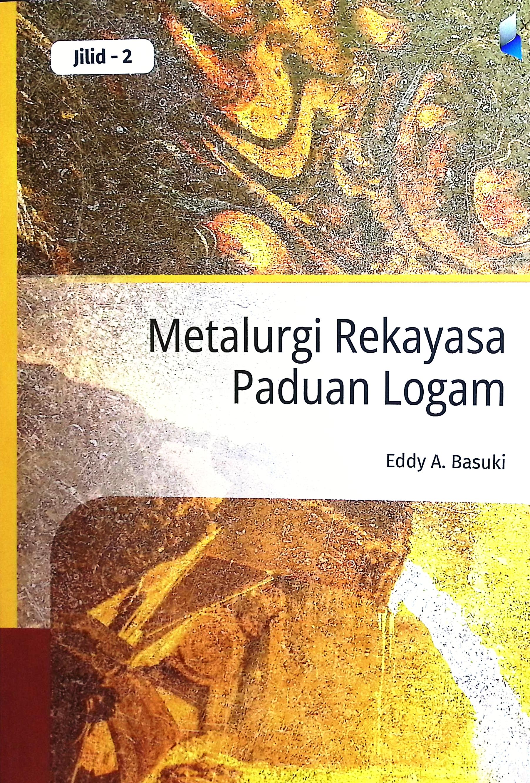 Cover Metalurgi rekayasa paduan logam jilid II / Eddy A. Basuki; editor, Rika Indrawati