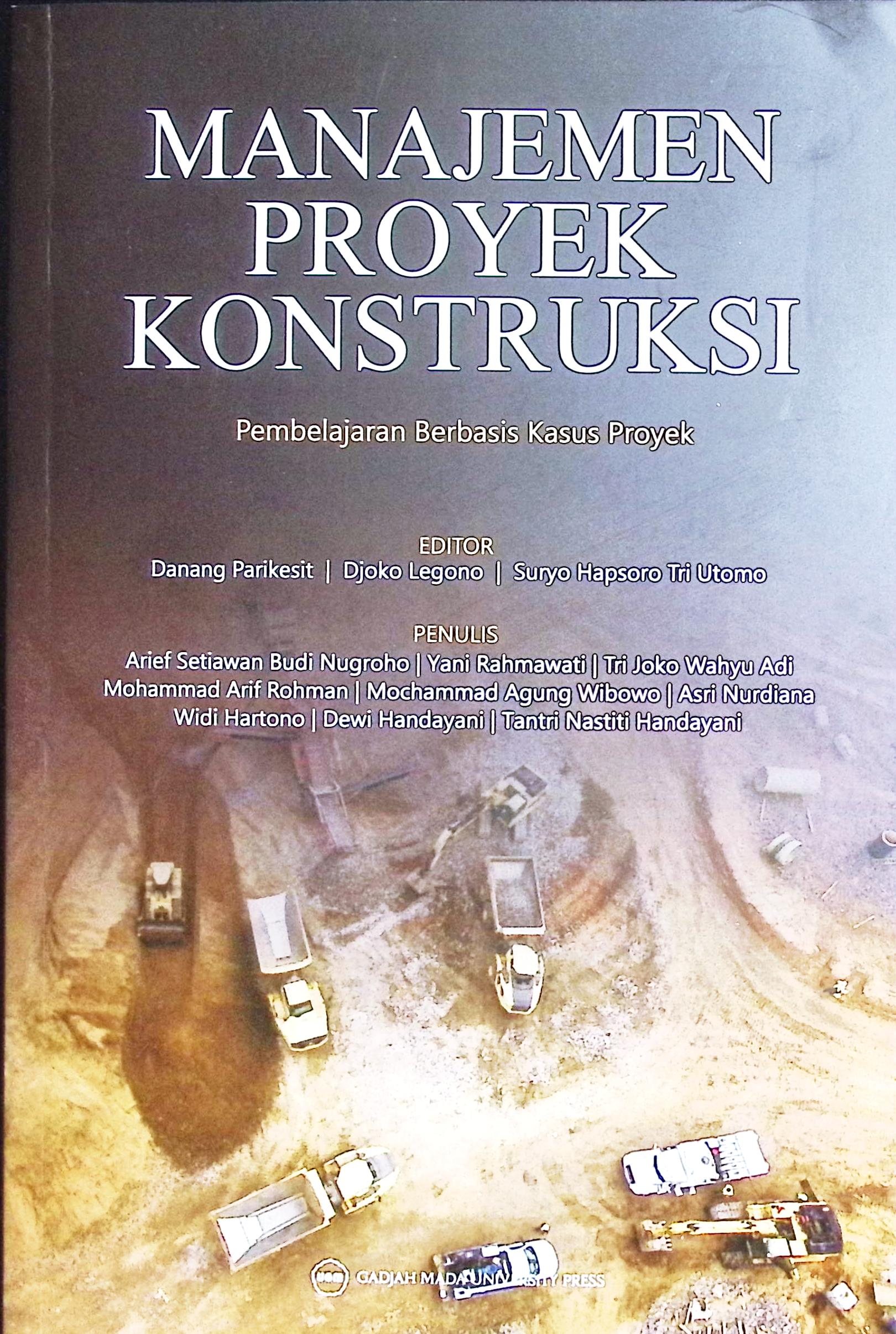 Cover Manajemen proyek konstruksi :  pembelajaran berbasis kasus proyek / Arief Setiawan Budi Nugroho, Yani Rahmawati, Tri Joko Wahyu Adi, Mohammad Arif Rohman, M. Agung Wibowo, Asri Nurdiana, Widi Hartono, Dewi Handayani, Tantri Nastiti Handayani; editor, Danang Parikesit, Djoko Legono,