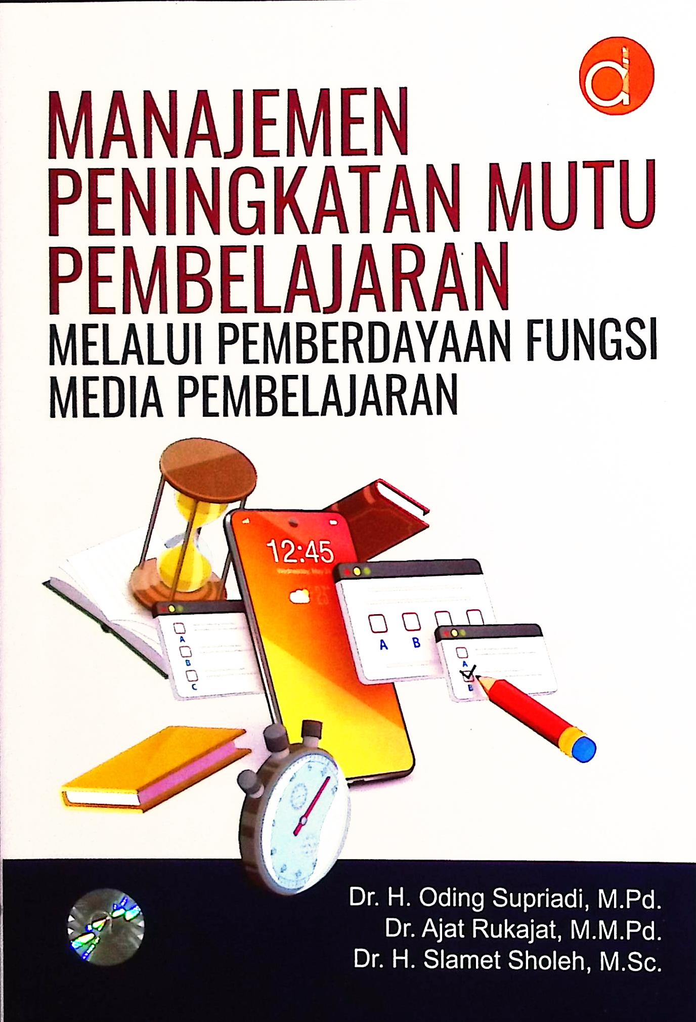 Cover Manajemen penngkatan mutu pembelajaran melalui pemberdayaan fungsi media pembelajaran / H. Oding Supriyadi, Ajat Rukajat, H. Slamet Sholeh