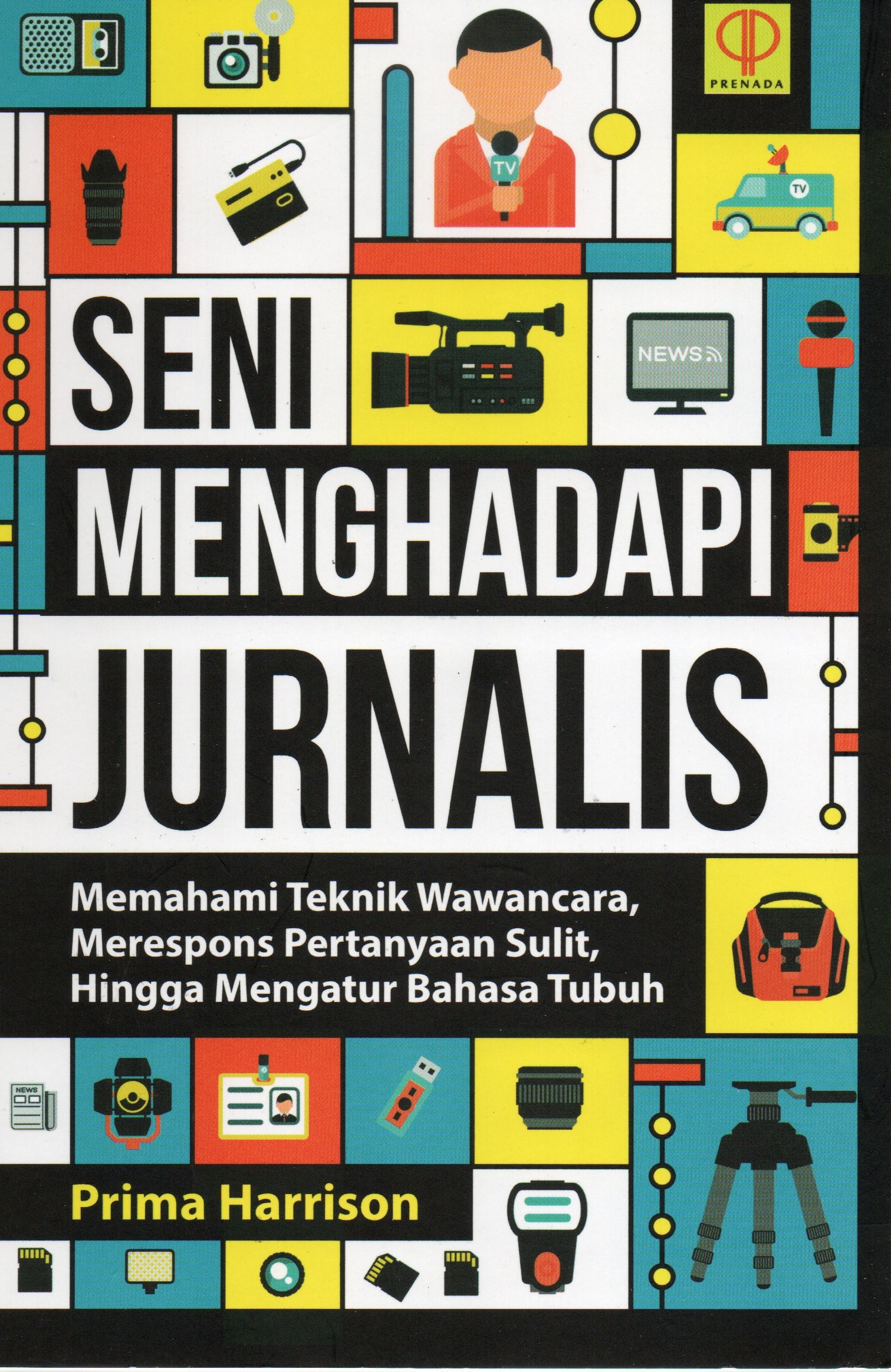 Cover Seni menghadapi jurnalis :  Memahami teknik wawancara, merespon pertanyaan sulit, hingga mengatur bahasa tubuh / Prima Harrison, S.S., M. Krim
