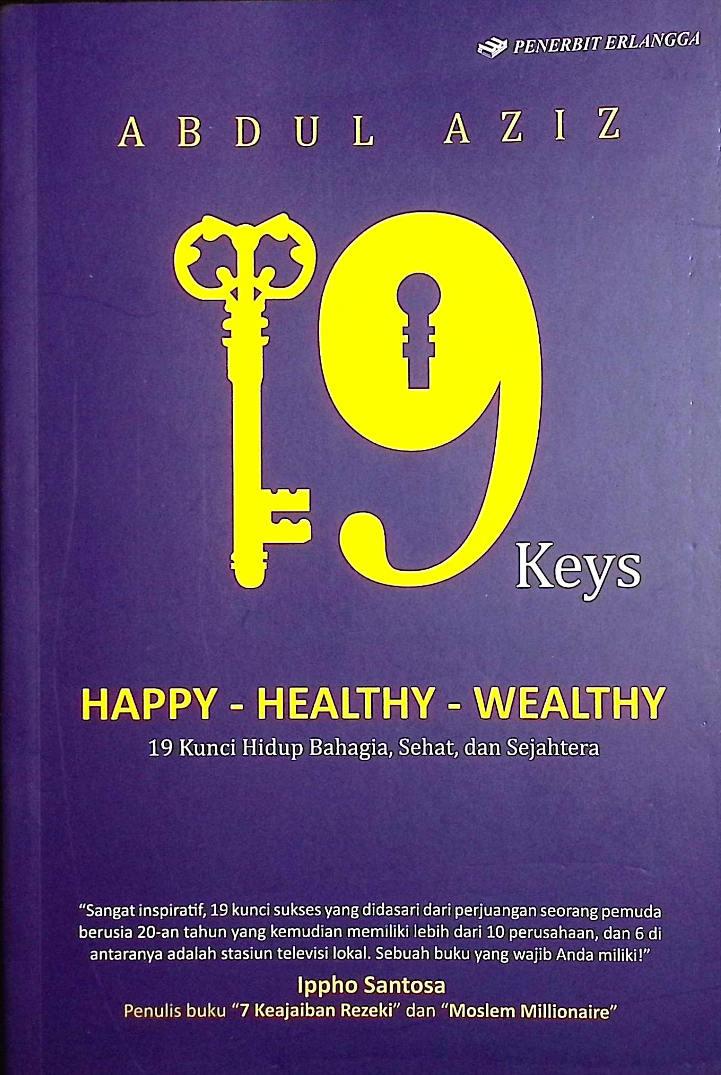 Cover 19 keys happy - healthy - wealthy :  hidup bahagia, sehat, dan sejahtera / Abdul Aziz; penyunting, Khairunnas; editor, Andriansyah Syihabuddin, Adhika Prasetya Kusharsanto