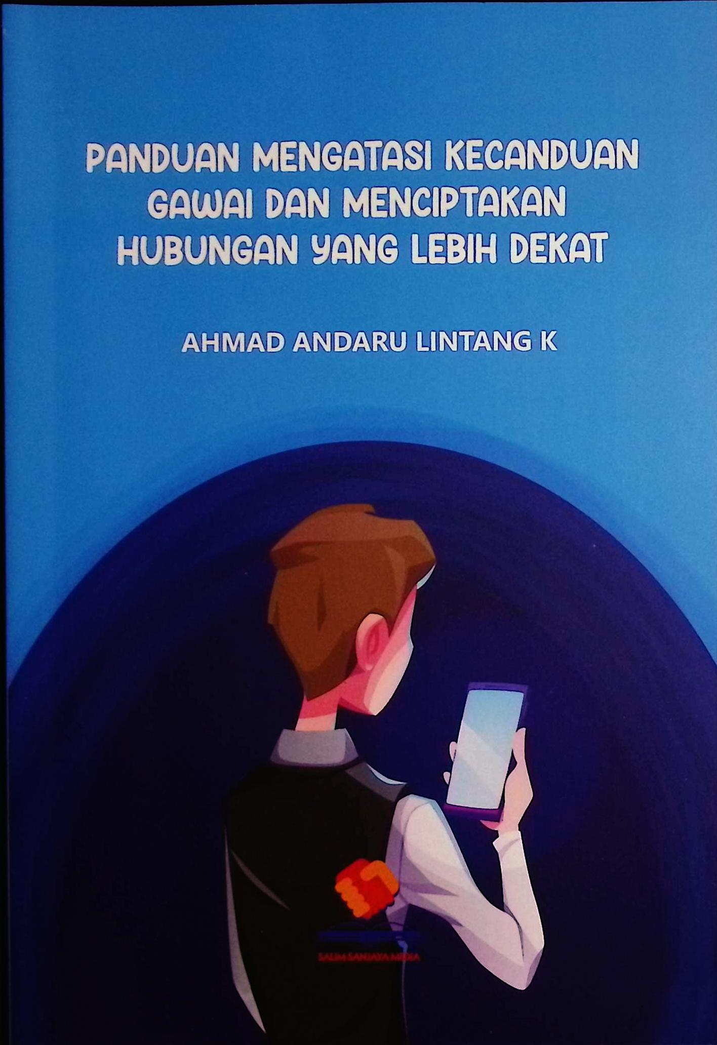 Cover Panduan mengatasai kecanduan gawai dan mencptakan hubungan yang lebih dekat / Ahmad Andaru Lintang K; editor, Rif'an Binar Nusantara