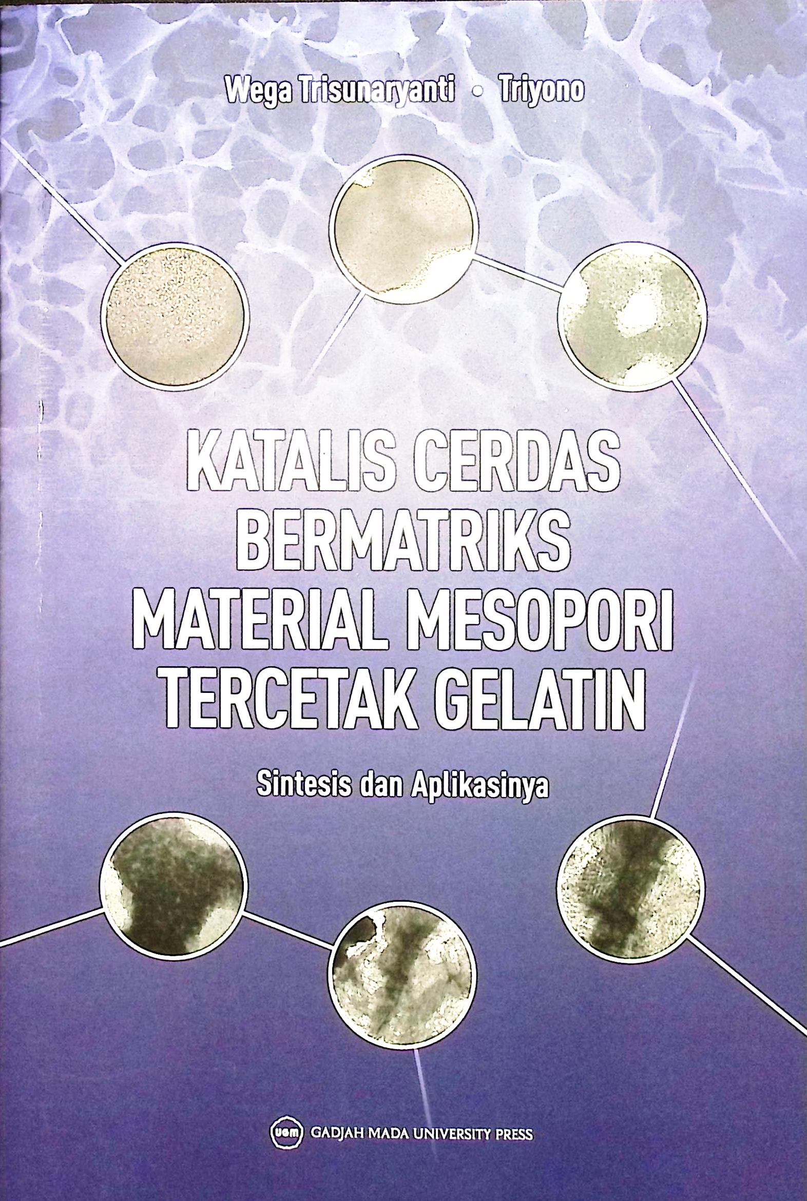 Cover Katalis cerdas bermatriks material mesopori tercetak gelatin :  sintesis dan apilkasinya / Wega Trisunaryati, Triyono; editor, Wega Trisunaryati