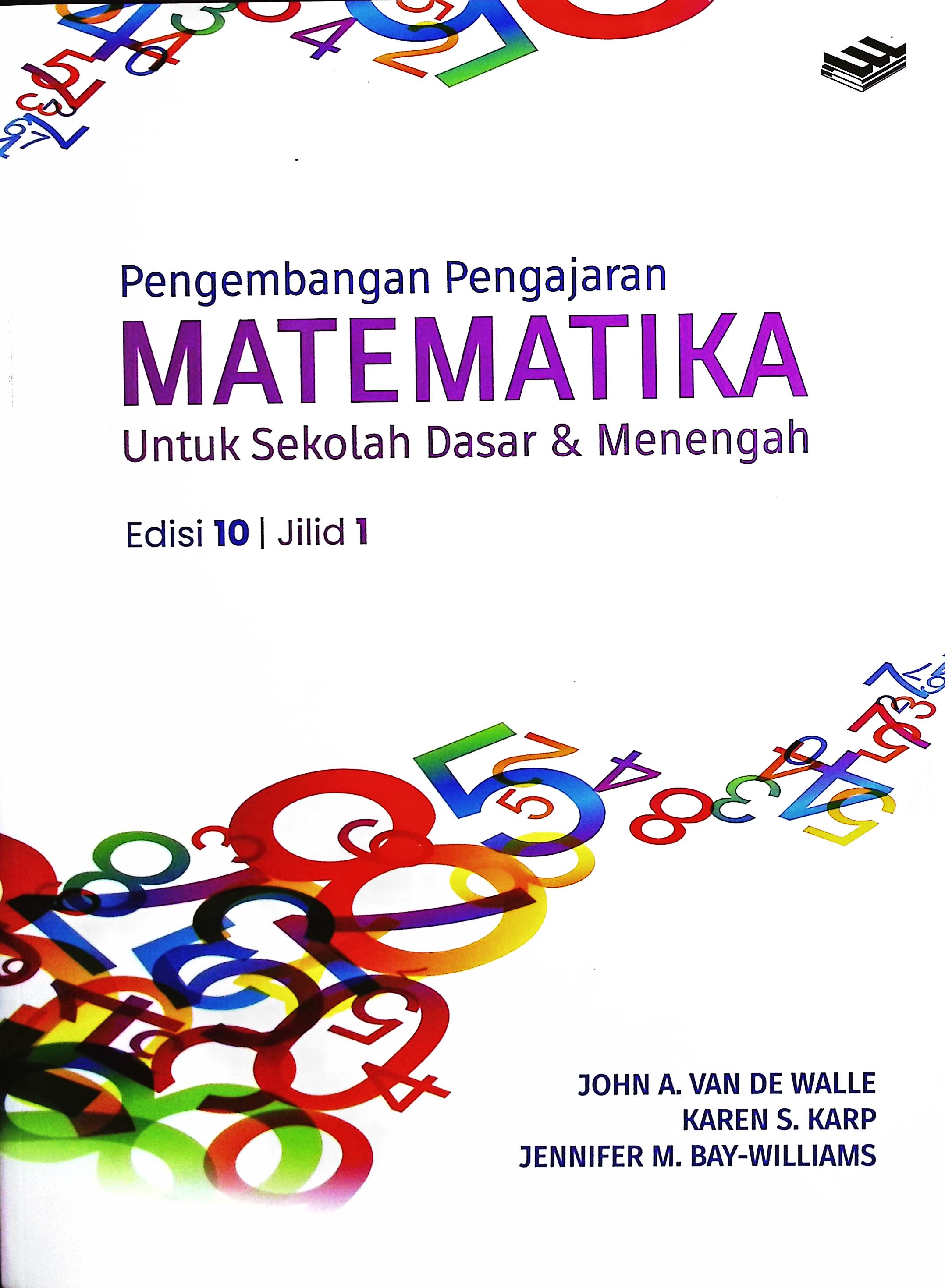 Cover Pengembangan pengajaran matematika :  untuk sekolah dasar dan menengah edisi kesepuluh jilid 1 / John A. Van de Walle, Karen S. Karp, Jenifer M. Bay-Williams; alih bahasa, Vera Maya Santi, S.Si., M.Si; editor, Ade M. Drajat