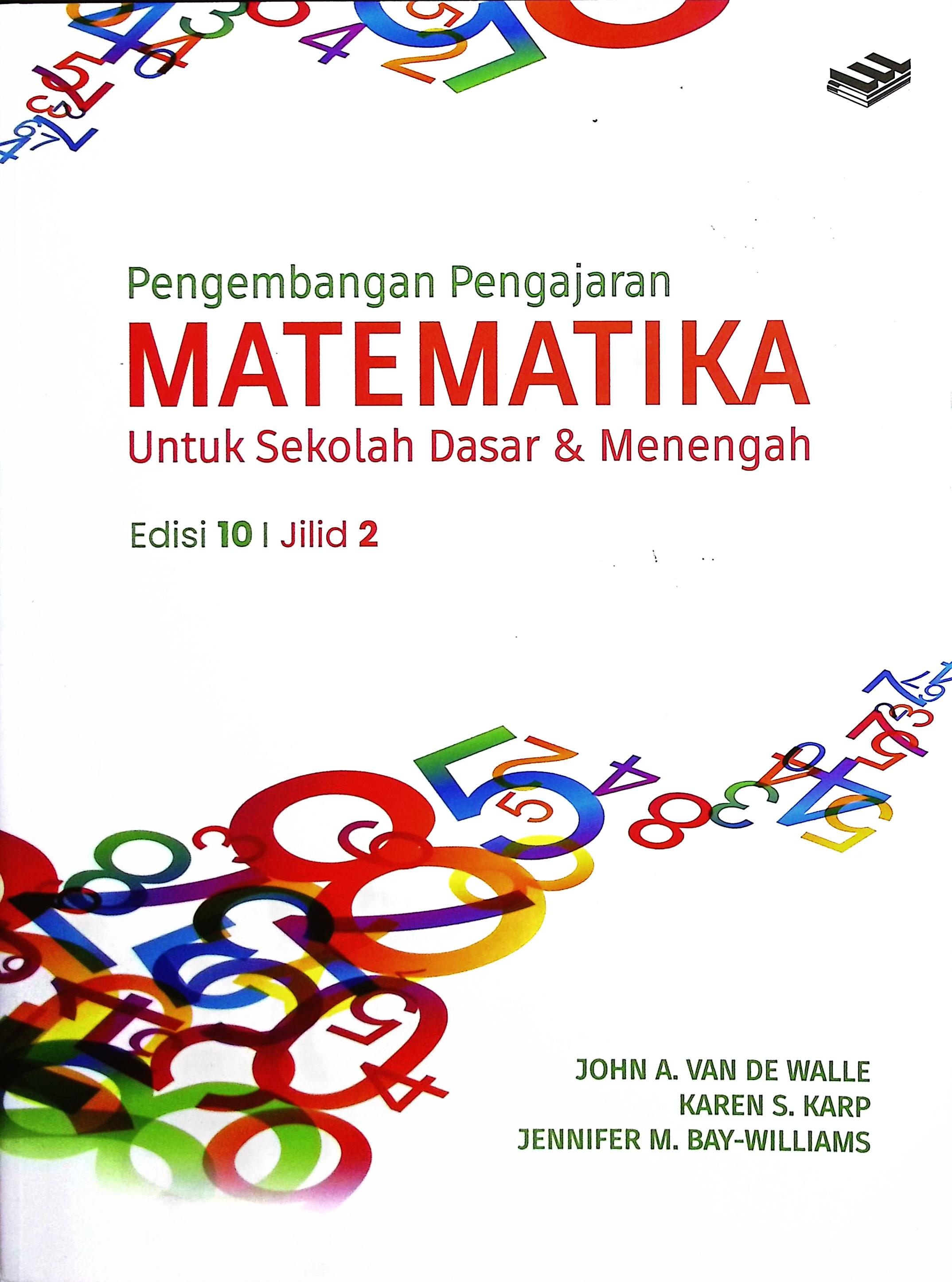 Cover Pengembangan pengajaran matematika : untuk sekolah dasar dan menengah edisi kesepuluh jilid 2 :  untuk sekolah dasar dan menengah edisi kesepuluh jilid 1 / John A. Van de Walle, Karen S. Karp, Jenifer M. Bay-Williams; alih bahasa, Vera Maya Santi, S.Si., M.Si; editor, Ade M. Drajat
