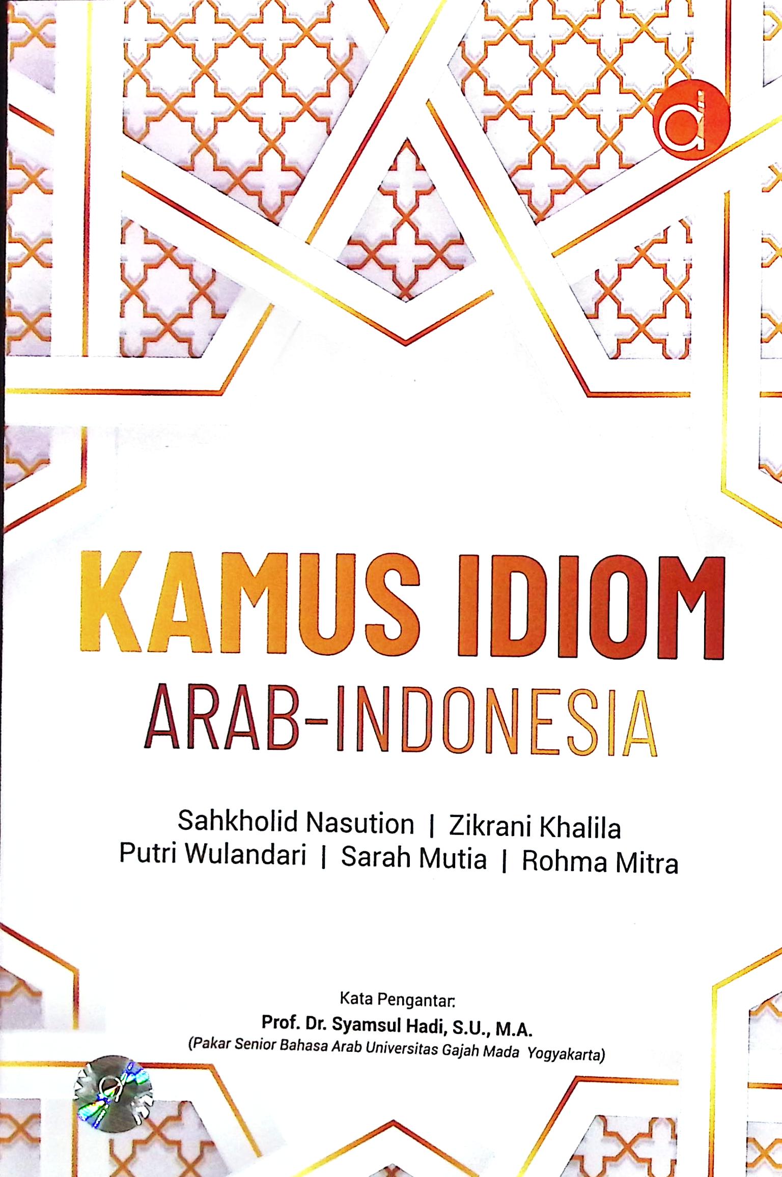 Cover Kamus idiom arab - indonesia / Sakholid Nasution, Zikrani Khalila, Putri Wulandari, Sarah Mutia, Rohma Mitra