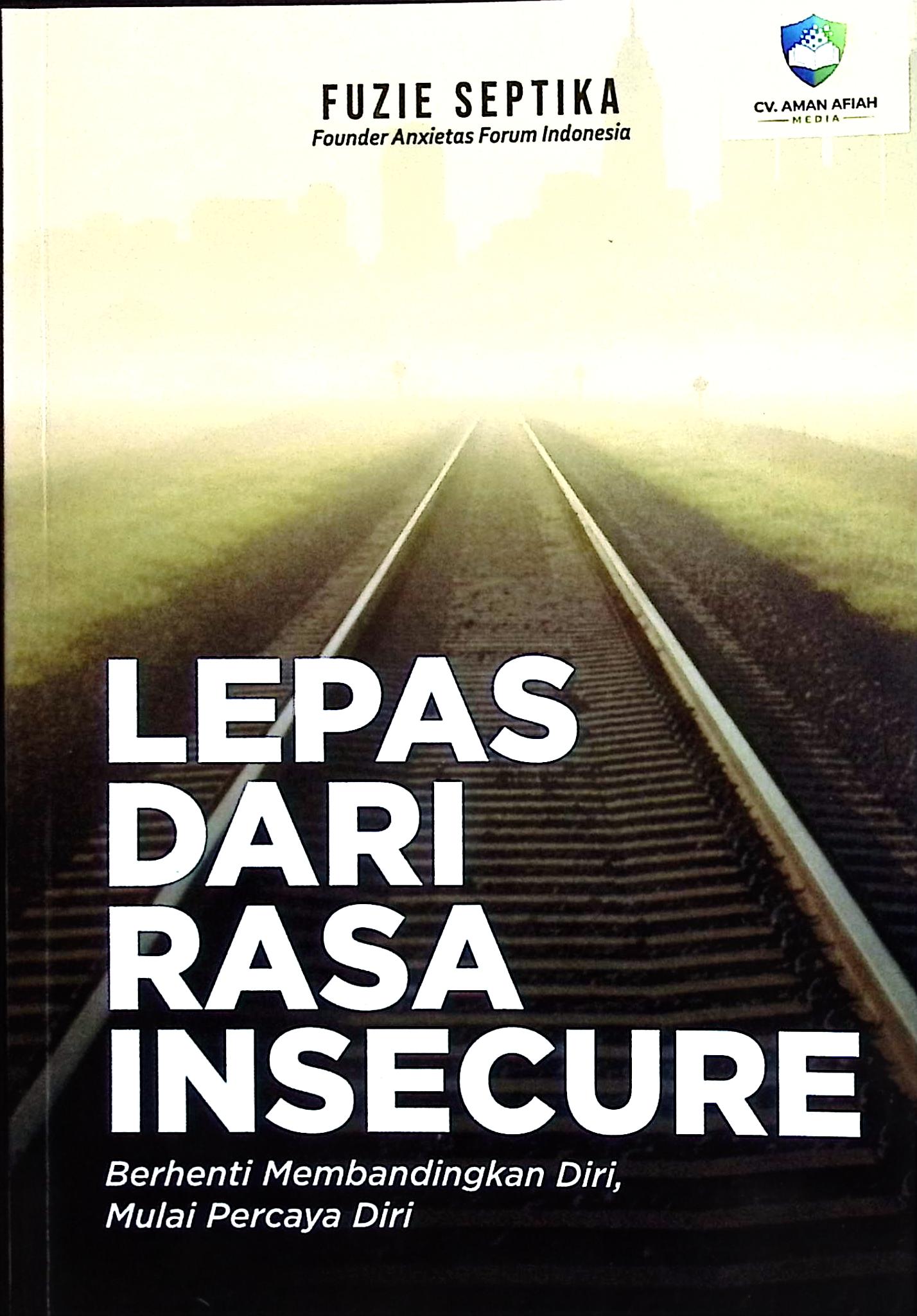 Cover Lepas dari rasa insecure :  berhenti membandingkan diri, mulai percaya diri / Fuzie Septika; penyunting, Abi Zachari Lc
