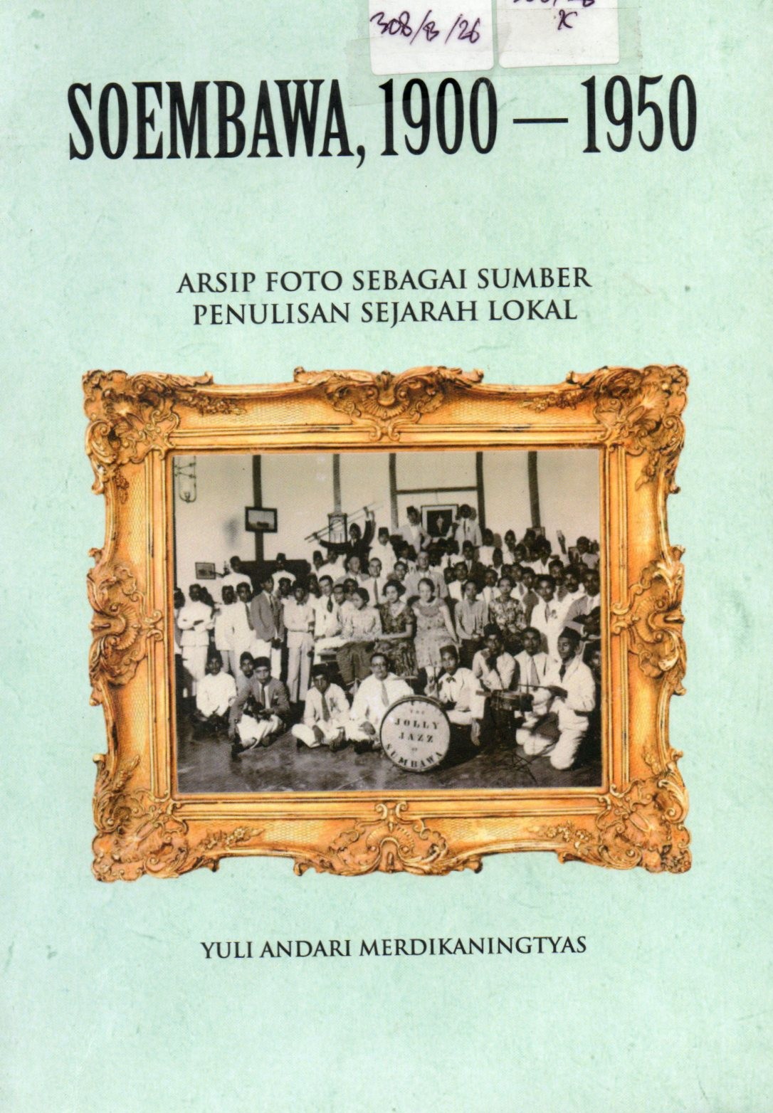 Cover Soembawa 1900-1950 :  arsip foto sebagai sumber penulisan sejarah lokal / Yuli Andari Merdikaningtyas