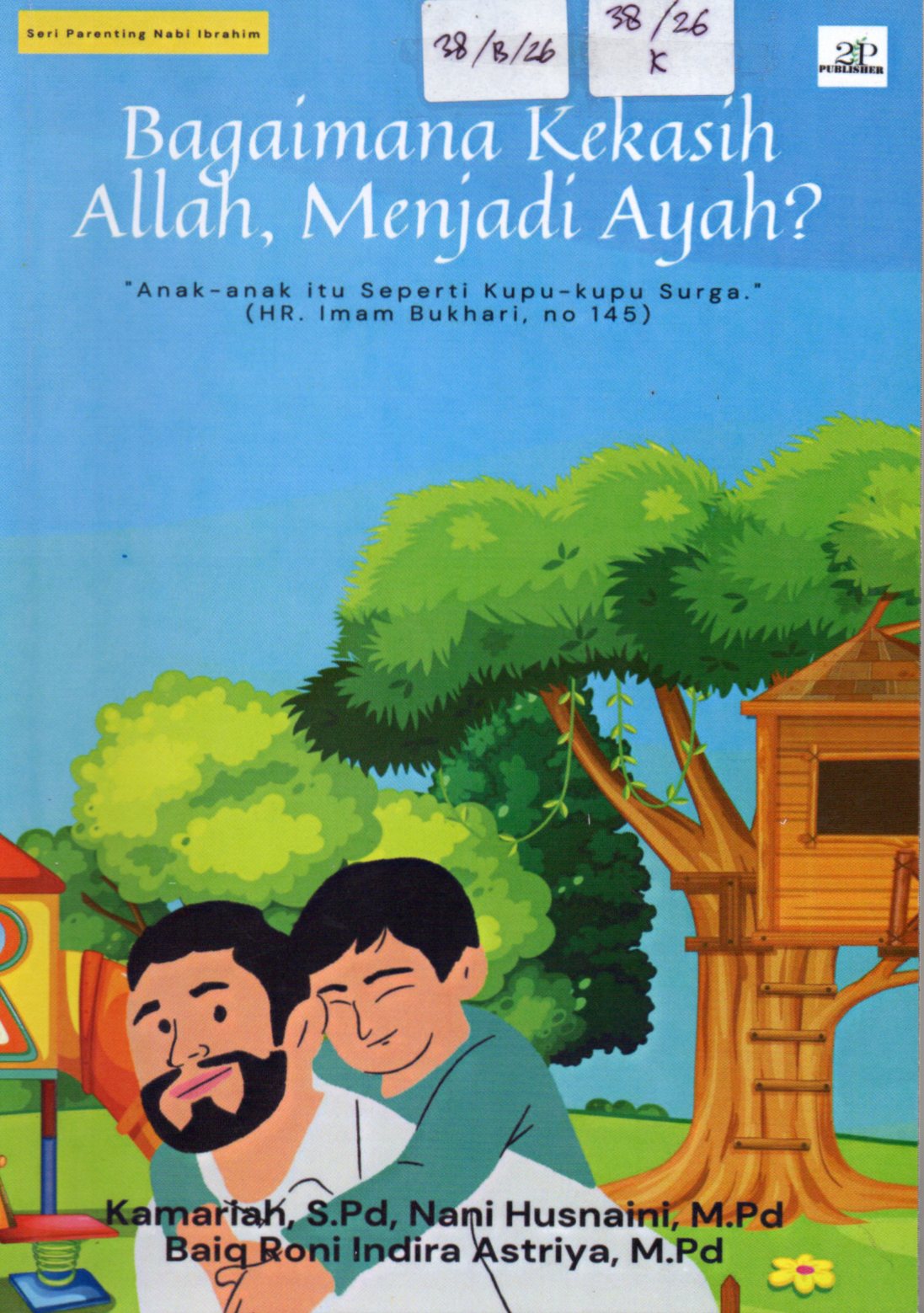 Cover Bagaimana Kekasih Allah, Menjadi Ayah ? :  "Anak-anak itu Seperti Kupu-kupu Surga " (HR.Imam Bukhari, no 145) / Kamariah, S.Pd, dkk