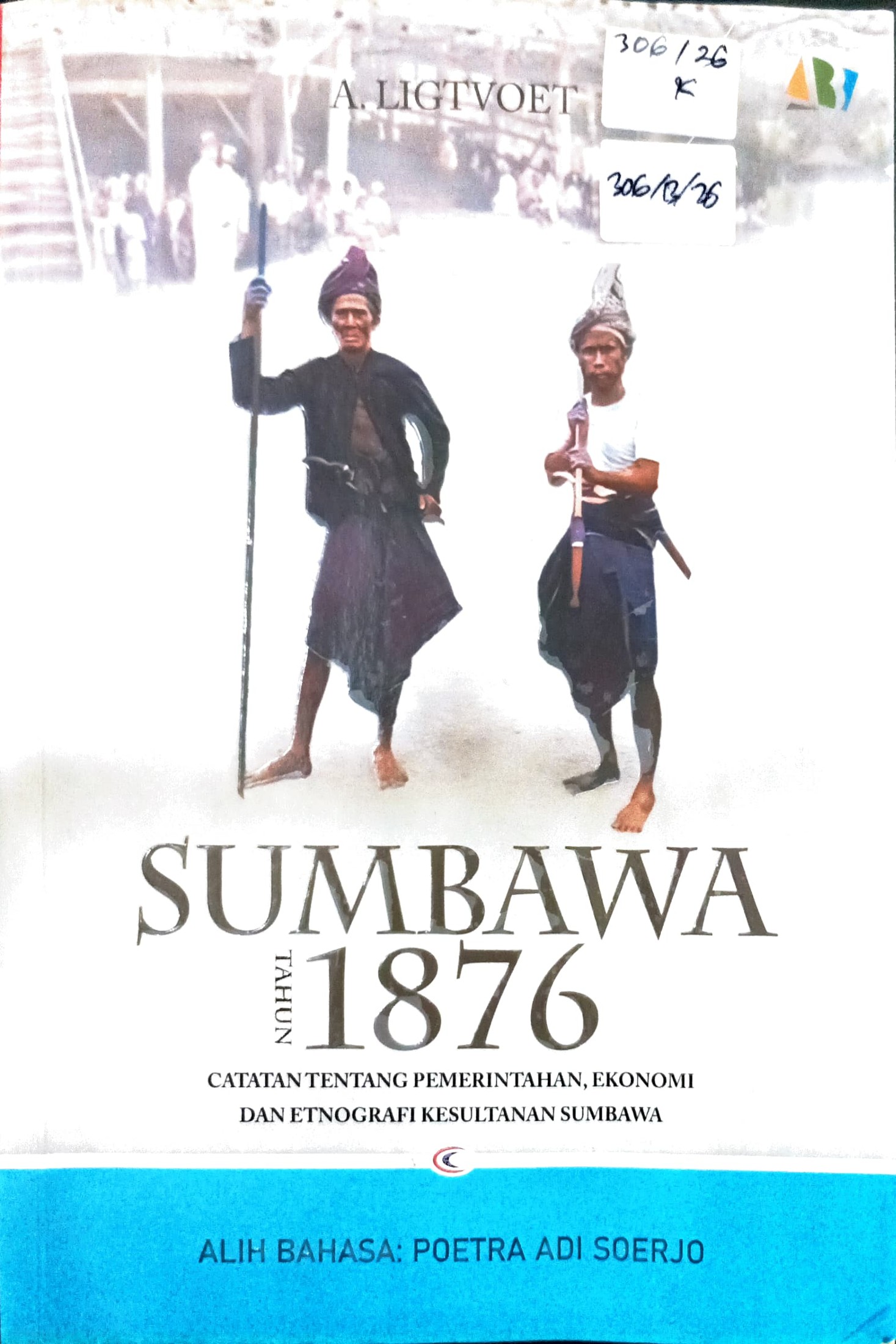 Cover Sumbawa tahun 1876 :  catatan tentang pemerintah, ekonomi, dan etnografi kesultanan Sumbawa / A. Ligtvoet; penerjemah, Poetra Adi Soerjo