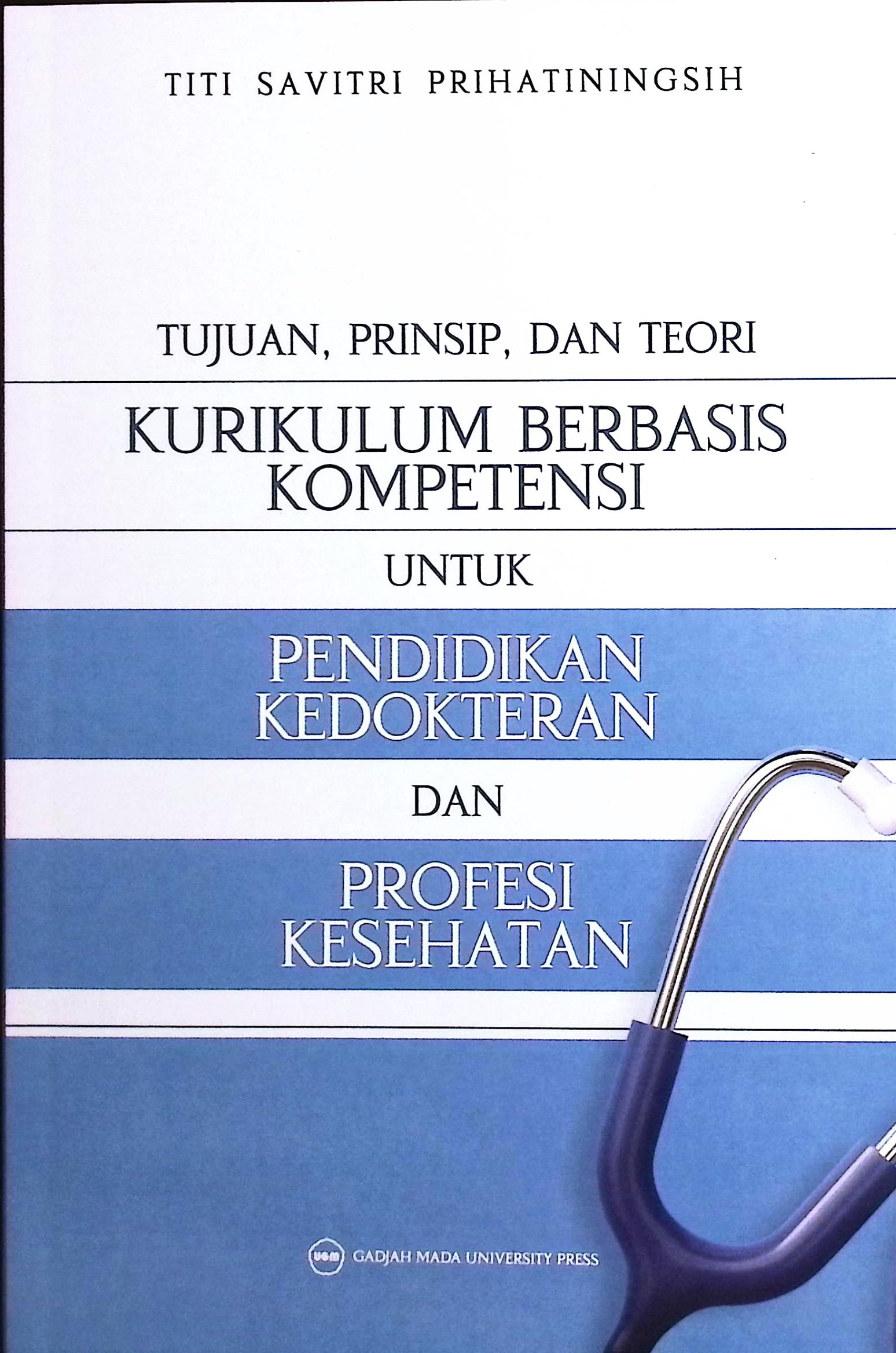 Cover Tujuan, prinsip, dan teori kurikulum berbaswis kompetensi untuk pendidikan kedkteran dan profesi kesehatan / Titi Savitri Prihatiningsih; penyunting bahasa, Ariana