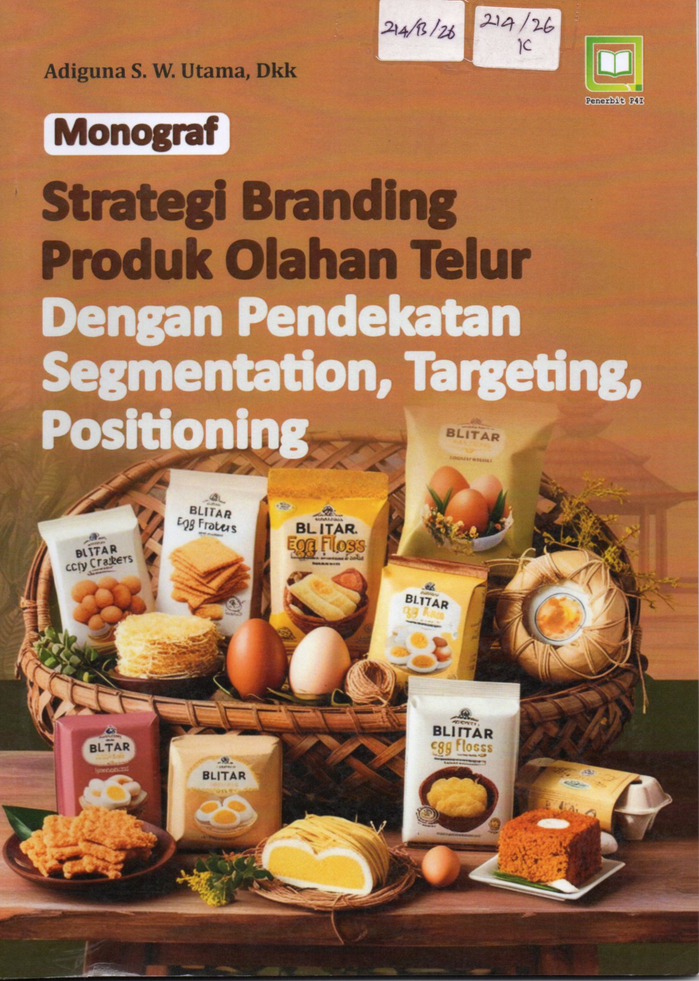 Cover Monograf Strategi Branding Produk Olahan Telur dengan Pendekatan Segmentation, Targeting, Positioning / Adiguna S.W. Utama, dkk
