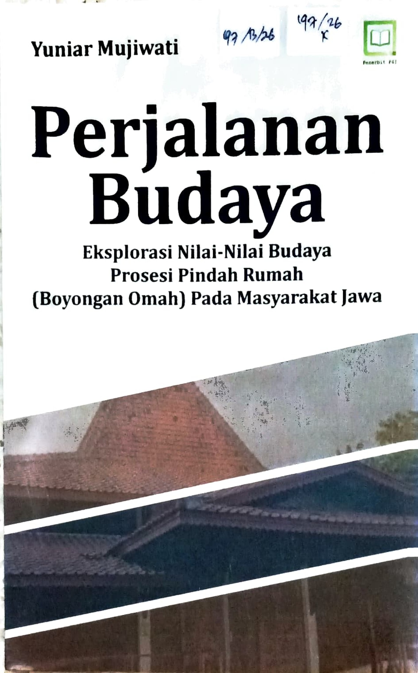 Cover Perjalanan budaya :  eksplorasi nilai-nilai budaya prosesi pindah rumah (boyongan omah) pada masyarakat Jawa / Yuniar Mujiwati; editor, Muhamad Suhardi