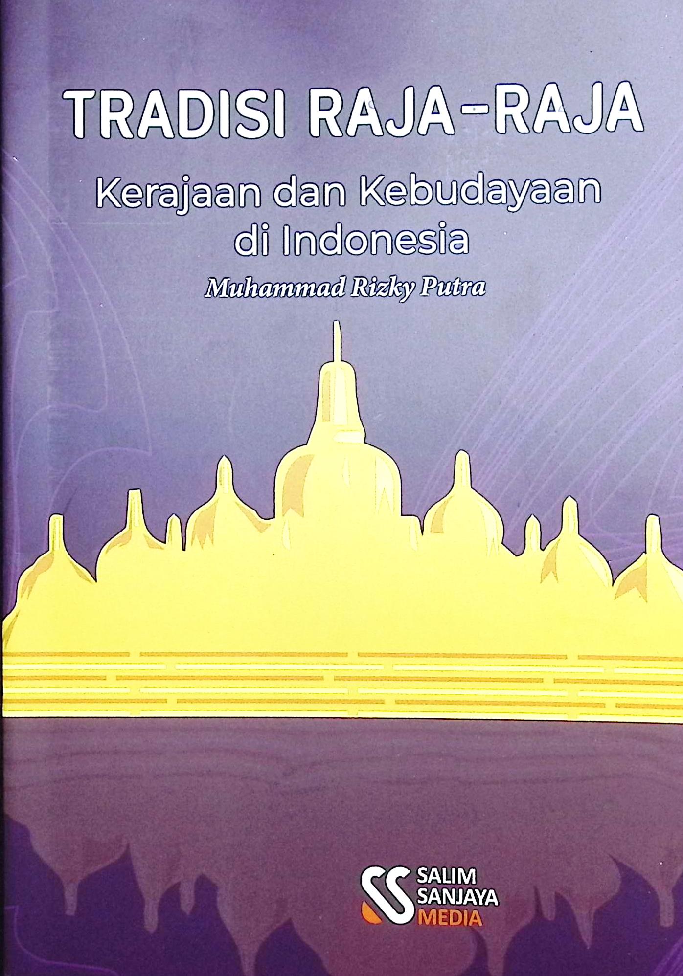 Cover Tradisi raja-raja kerjaan dan kebudayaan di Indonesia / Muhammad Rizky Putra; editor, Rifan Binar Nusantara