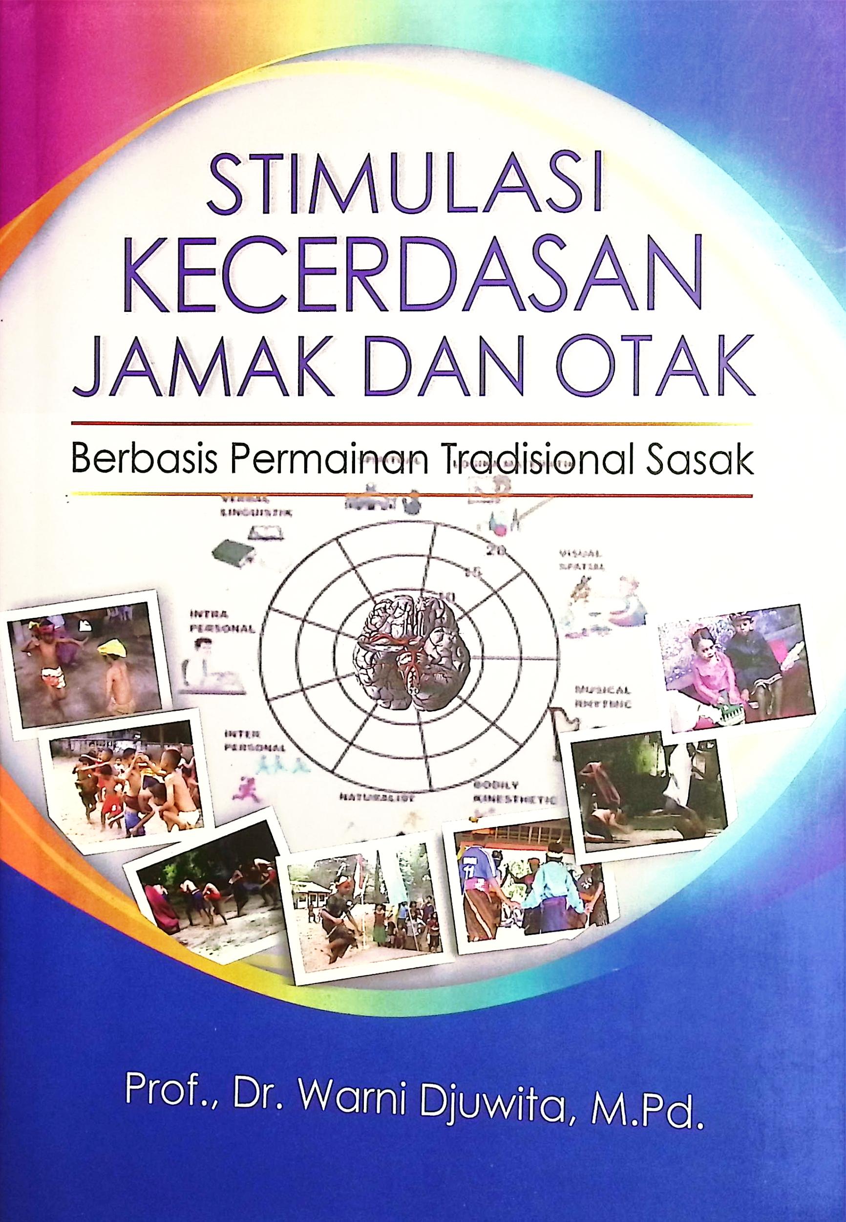 Cover Stimulasi kecerdasan jamak dan otaak berbasis permainan tradisional Sasak / Prof. Dr. Warni Djuwita, M.Pd.,; editor, Dr. Era Mutiara Pertiwi, M.Psy.