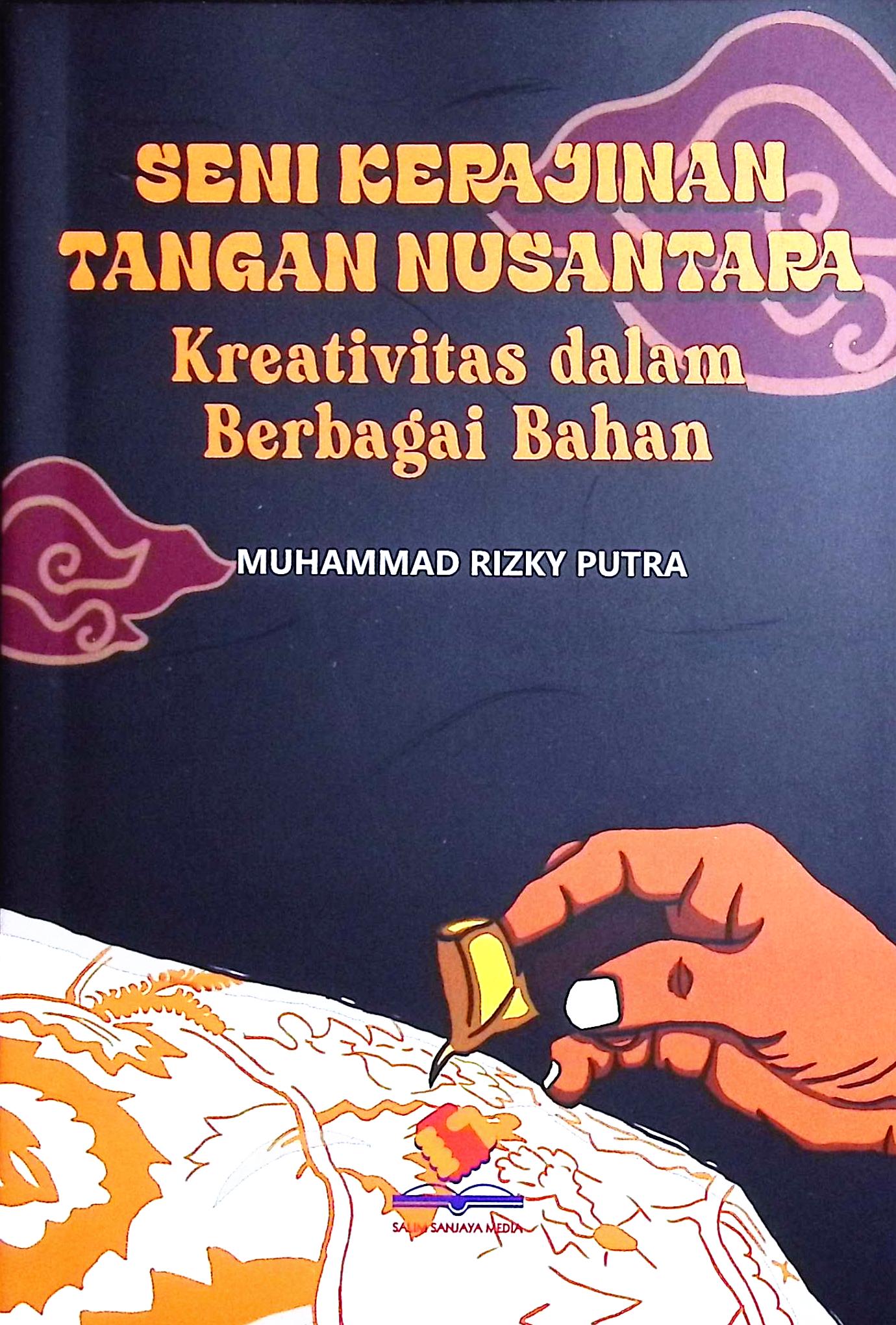 Cover Seni kerajinan tangan nusantara :  kreativitas dalam berbagai bahan / Muhammad Rizky Putra; editor, Rifan Binar Nusantara
