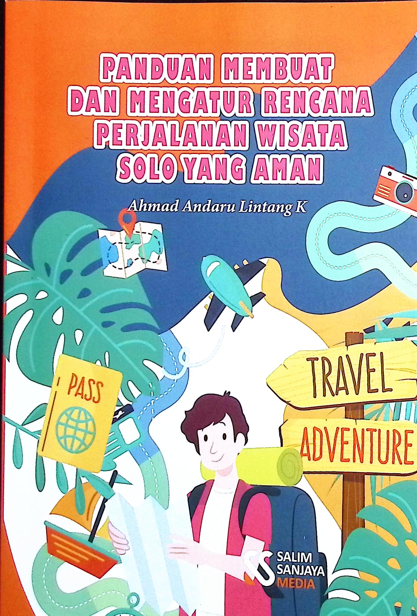 Cover Panduan membuat dan mengatur rencana perjalanan wisata solo yang aman :  taman eden hingga babel / Ahmad Andaru Lintang K; editor, Rif'an Binar Nusantara