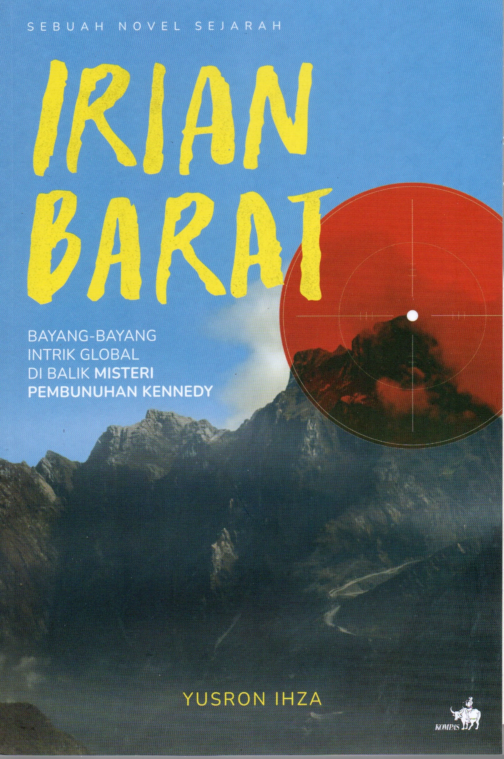 Cover Irian Barat :  Bayang-bayang intrik global di balik misteri pembunuhan Kennedy / Yusron Ihza
