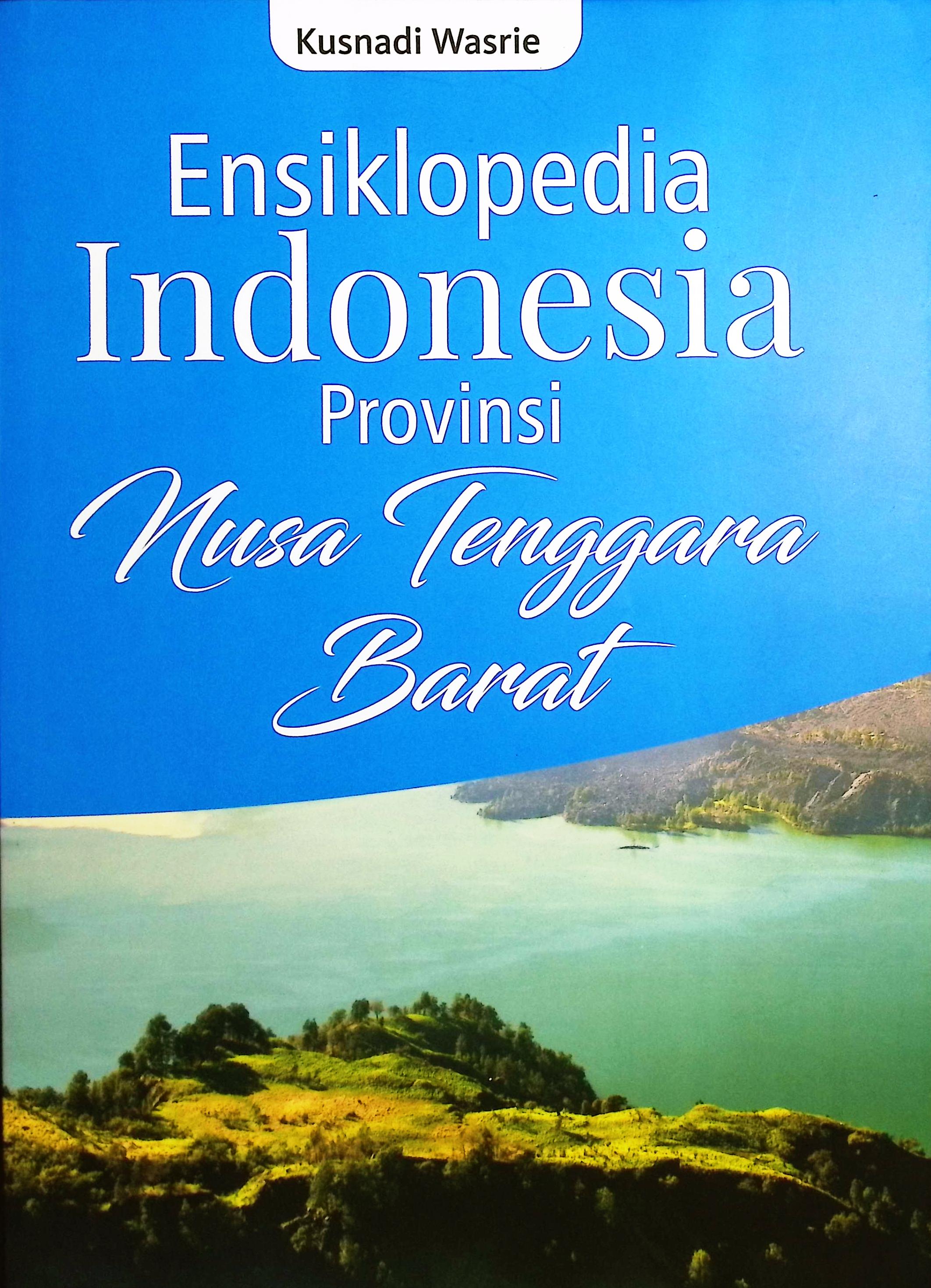 Cover Ensiklopedia Indonesia Provinsi Nusa Tenggara Barat / Kusnadi Wasrie; editor, A. Ria Puji Utami