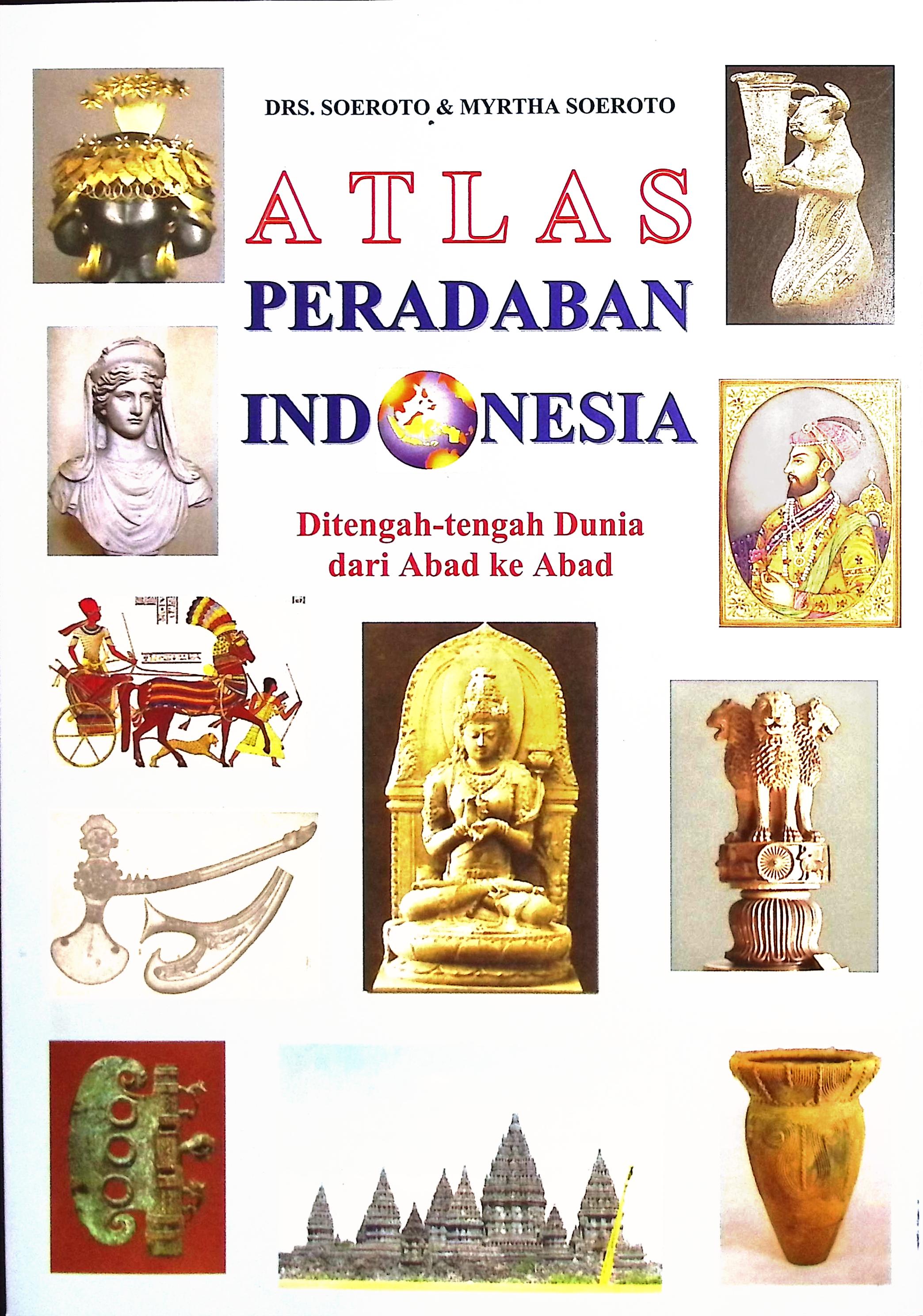 Cover Atlas peradaban Indonesia di tengah-tengah dunia dari abad ke abad / Drs. Soeroto, Myrtha Soeroto