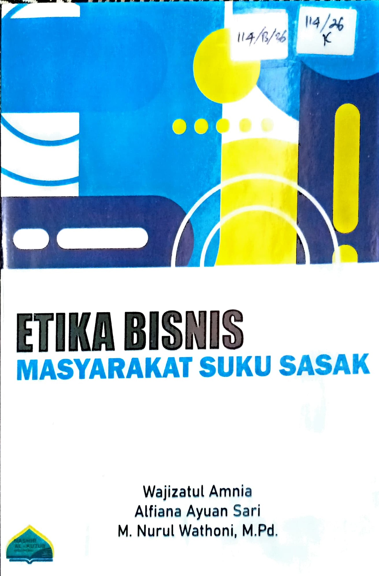 Cover Etika bisnis masyarakat suku Sasak / Wajizatul Amnia, Alfina Ayuan Sari, M. Nurul Wathoni; editor, Bukhori Muslim, Muhamad Galang Isnawan