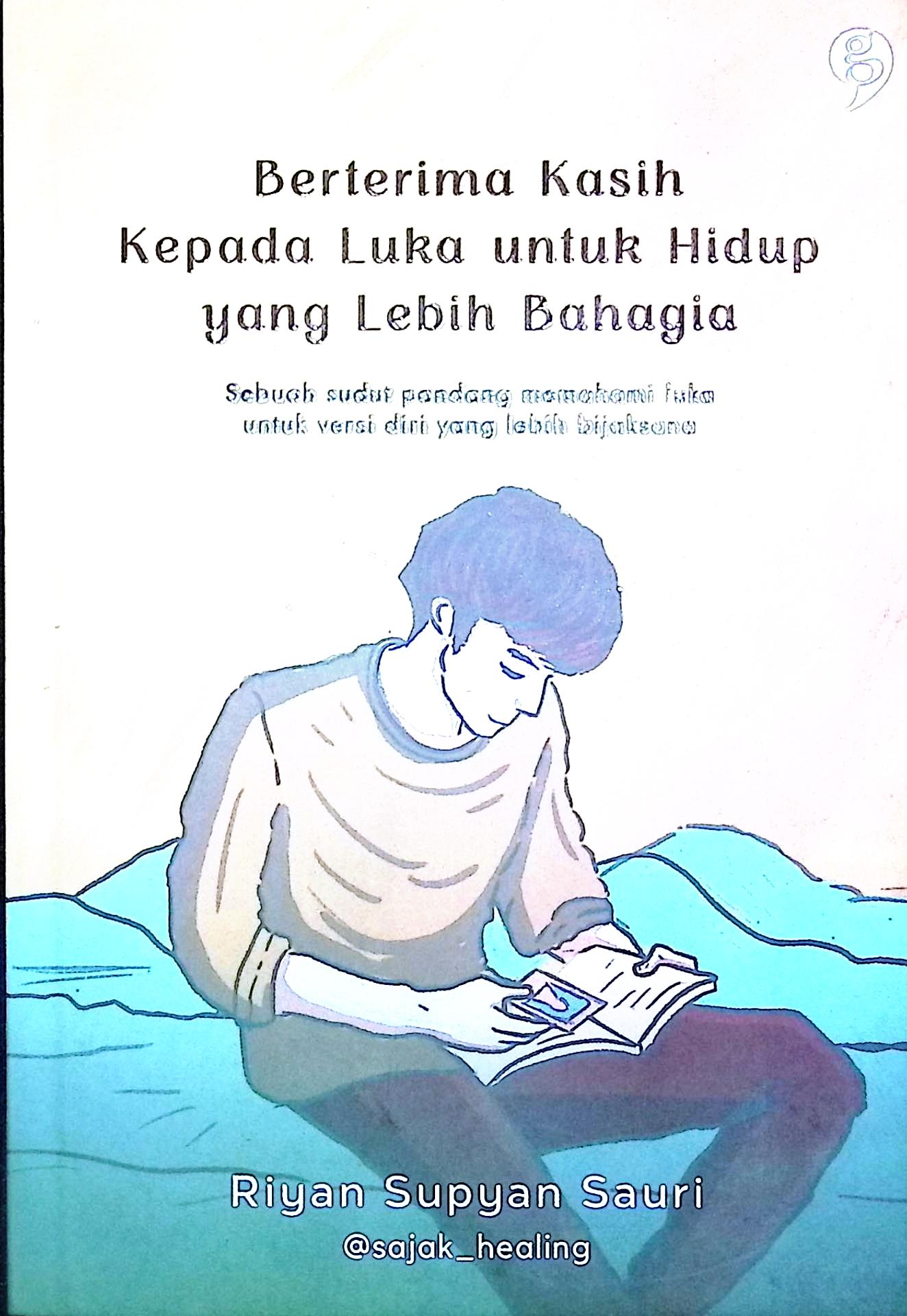 Cover Berterima kasih kepada luka untuk hidup yang lebih bahagia : sebuah sudut pandang memahami luka untuk versi diri yang lebih bijaksana / Riyan Supyan Sauri; editor, @falenzaman