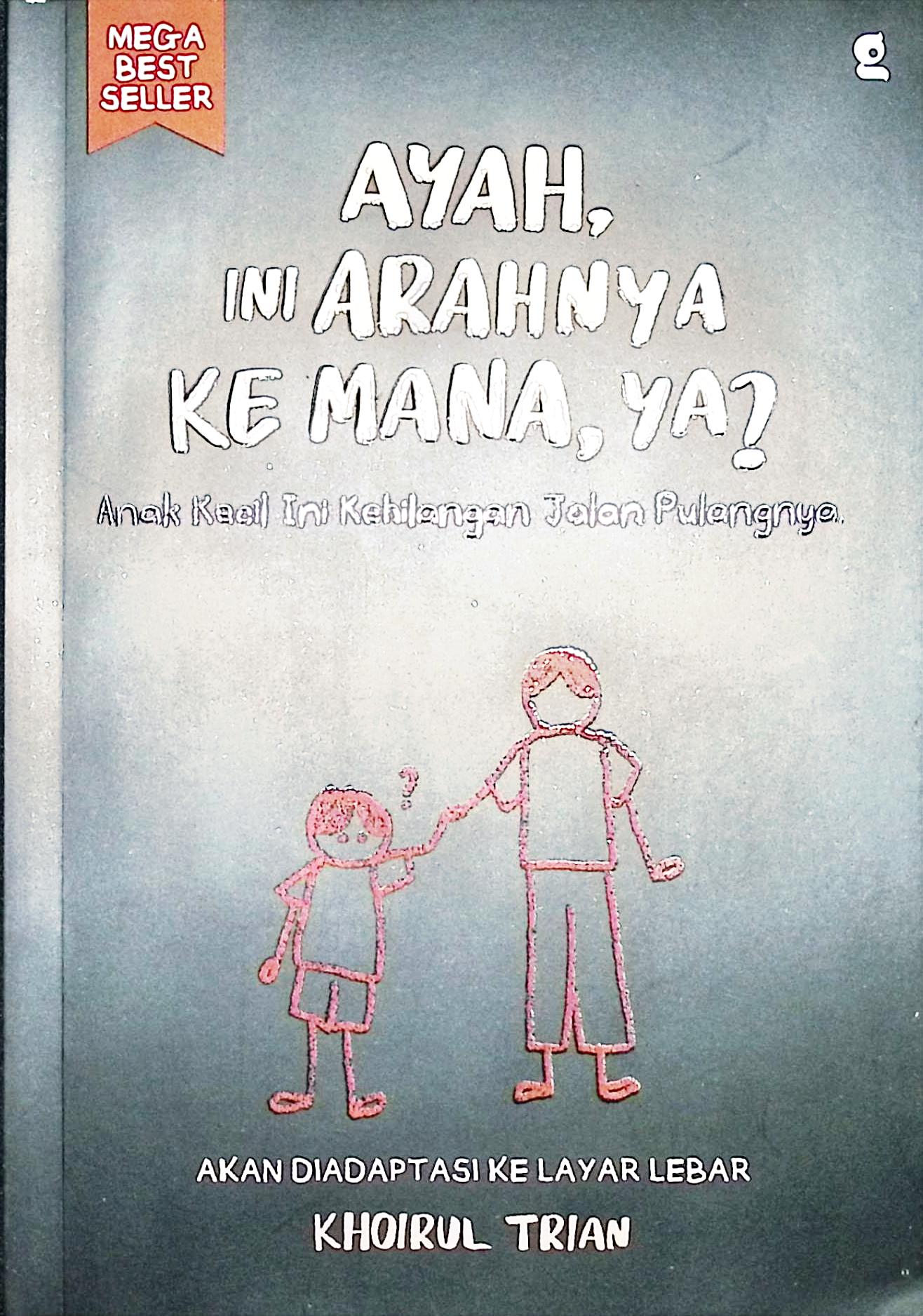 Cover Ayah, ini arahnya ke mana, ya? :  anak kecil ini kehilangan jalan pulangnya / Khoirul Trian; penyunting, Nadhifa Khairunnisa