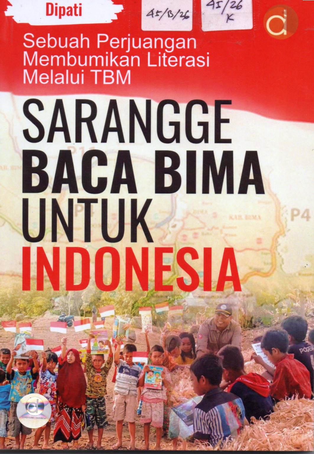 Cover Sebuah Perjuangan Membumikan Literasi Melalui TBM :  Sarangge Baca Bima Untuk Indonesia / Dipati