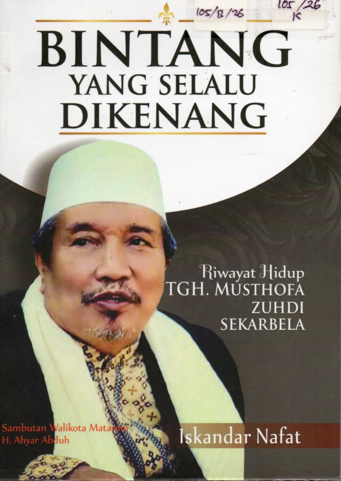 Cover Bintang yang selalu dikenang :  Riwayat hidup TGH. Musthofa Zuhdi Sekarbela / Ikandar Nafat