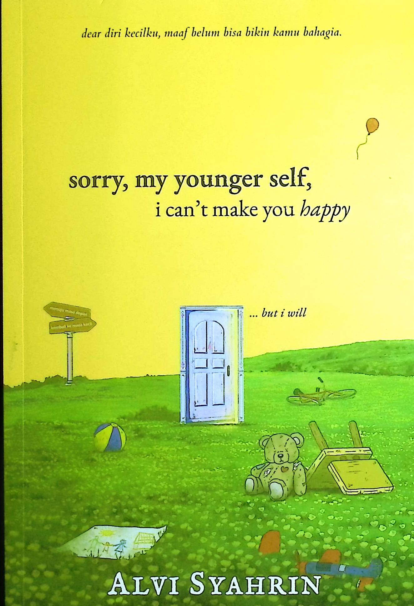 Cover Sorry, my younger self :  can't make your happy... but i will / Alvi Syahrin; penyunting, Dana Sudartoyo, Ardhi Mohamad