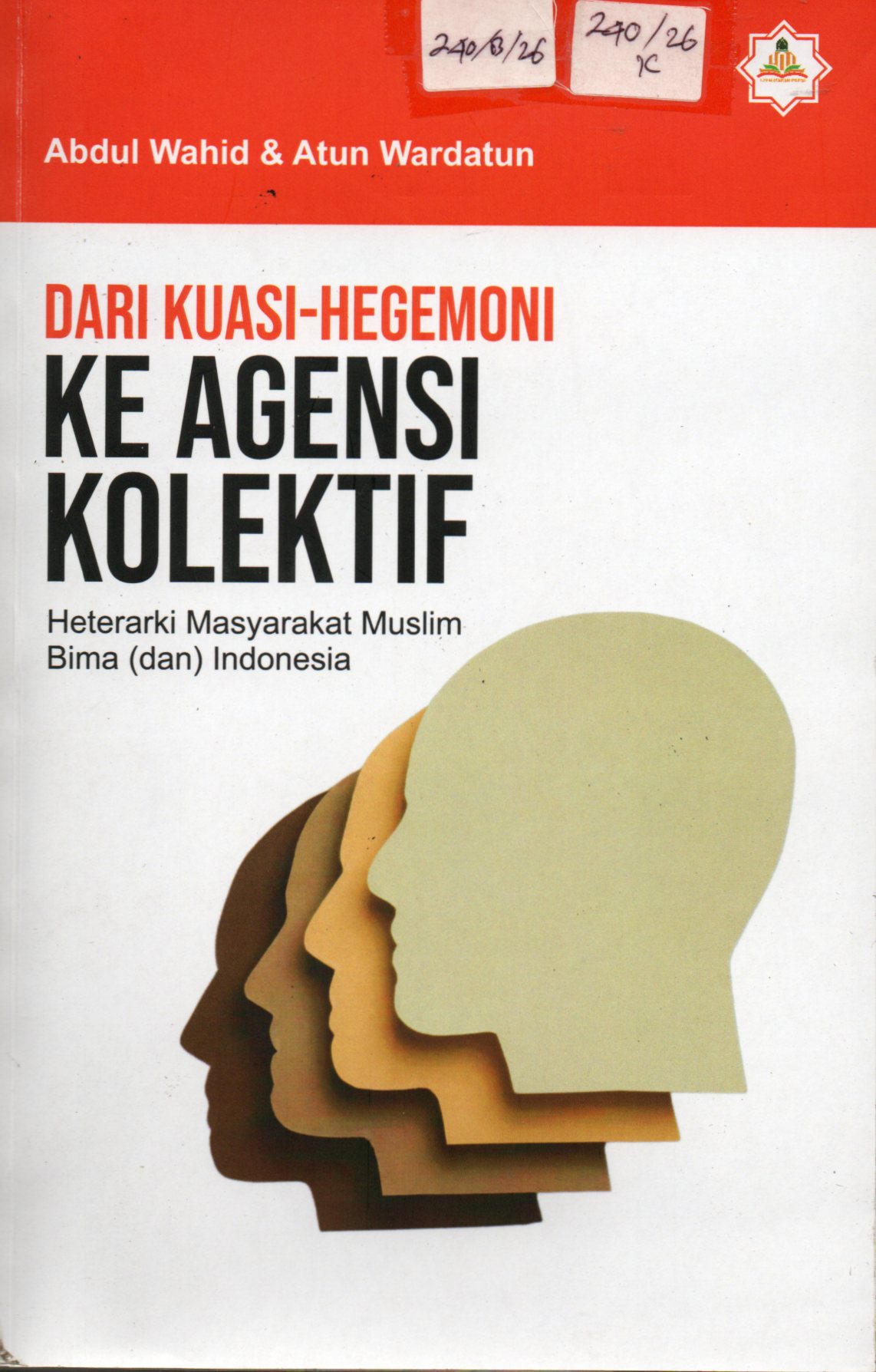 Cover Dari Kuasi - Hegemoni ke Agensi Kolektif :  Heterarki Masyarakat Muslim Bima (dan) Indonesia / Abdul Wahid & Atun Wardatun