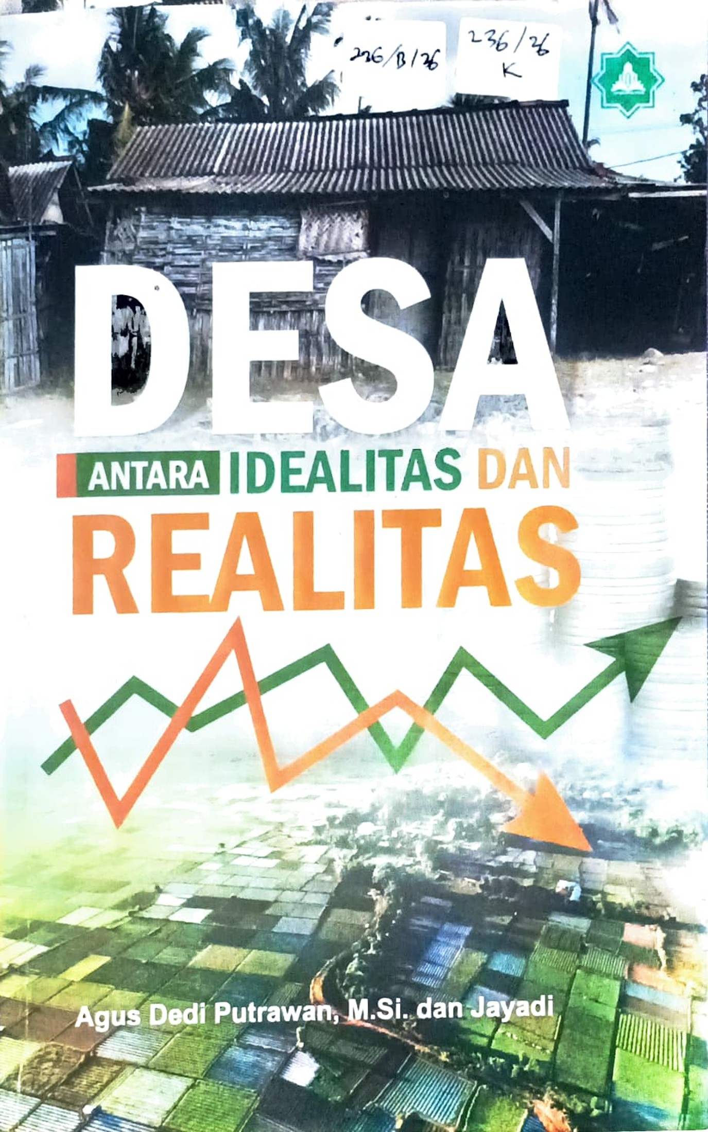 Cover Desa :  antara idealitas dan realitas / Agus Dedi Putrawan, Jayadi; editor, Muhammad Sa'i