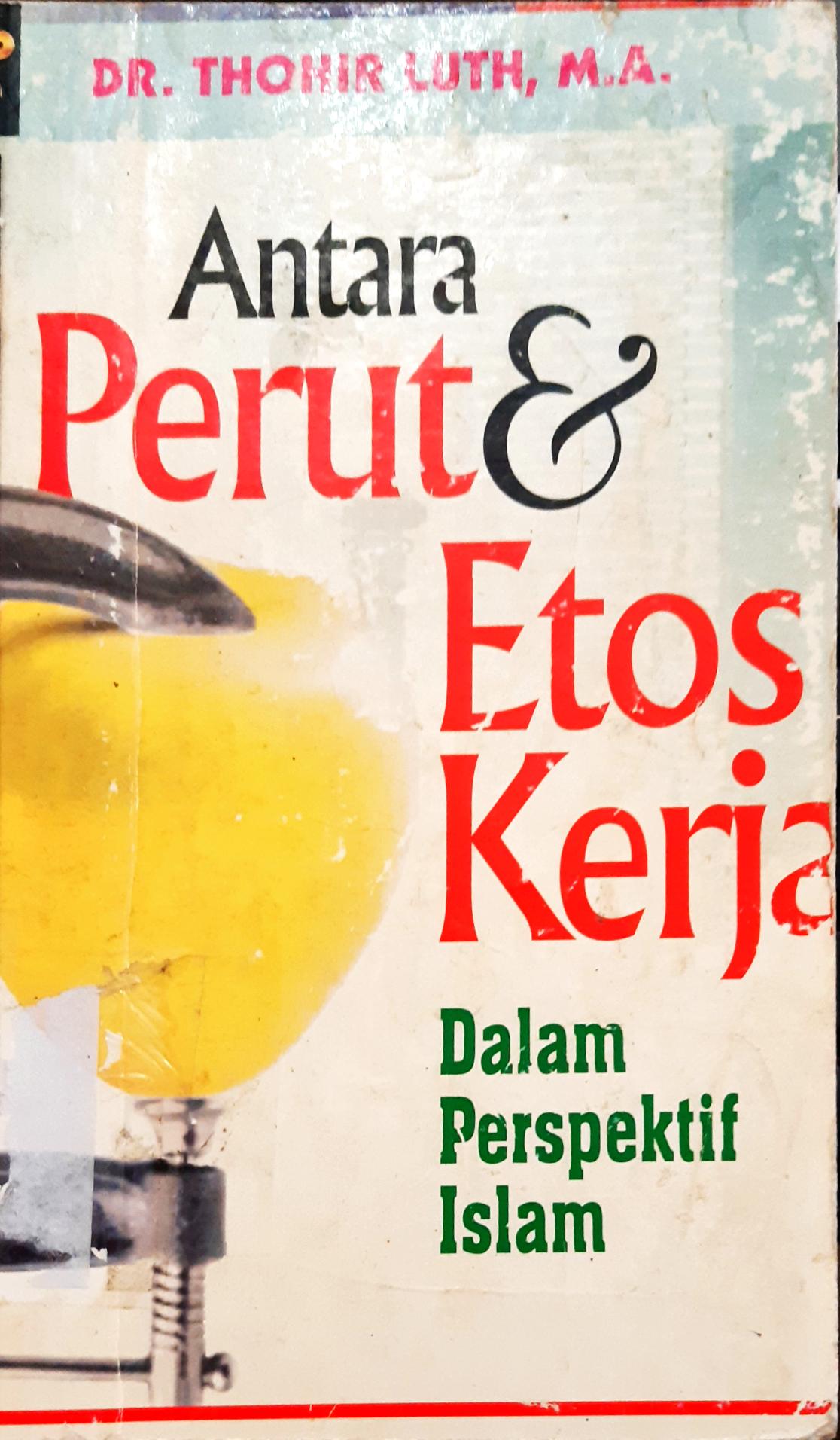 Cover Antara perut dan etos kerja dalam perspektif islam / Dr. Thohir Luth, MA